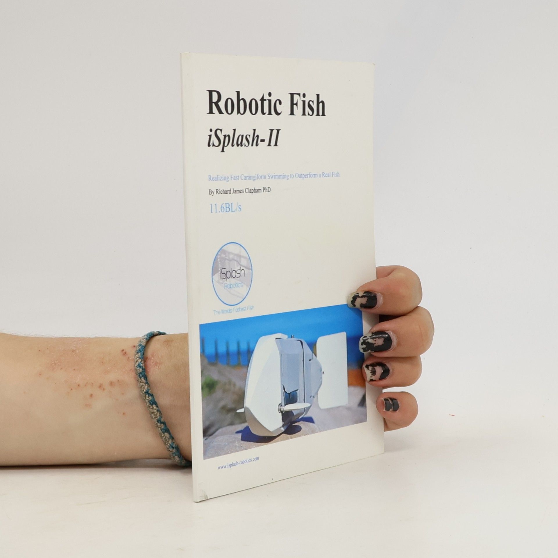 Richard James Clapham High Speed Robotics. Mechanical Engineering and Kinematics for Maximum Velocity Robotics. - 3: Robotic Fish iSplash-II