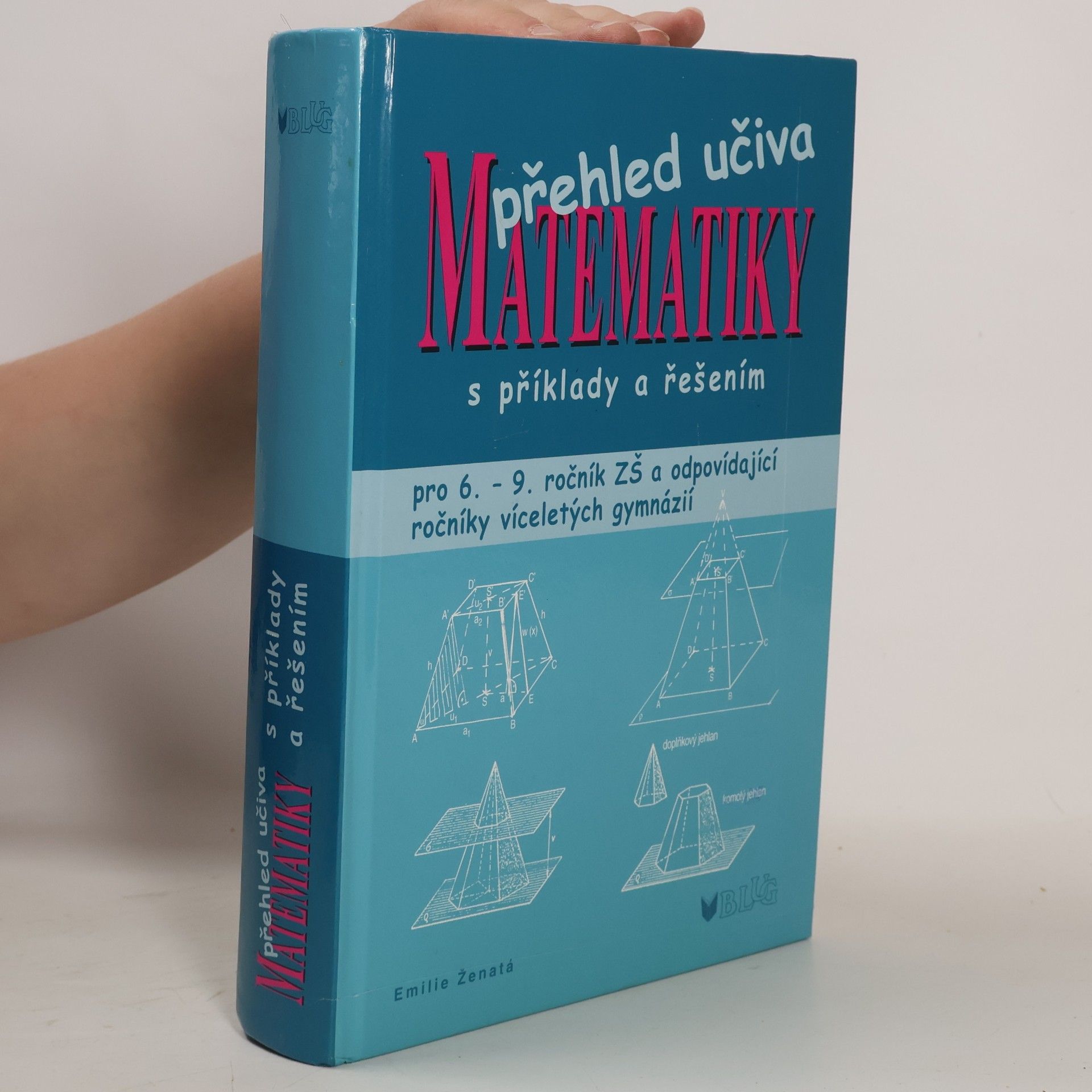 Emílie Ženatá Přehled učiva matematiky: Pro 6. - 9. ročník ZŠ a víceletá gymnázia, s příklady a řešením