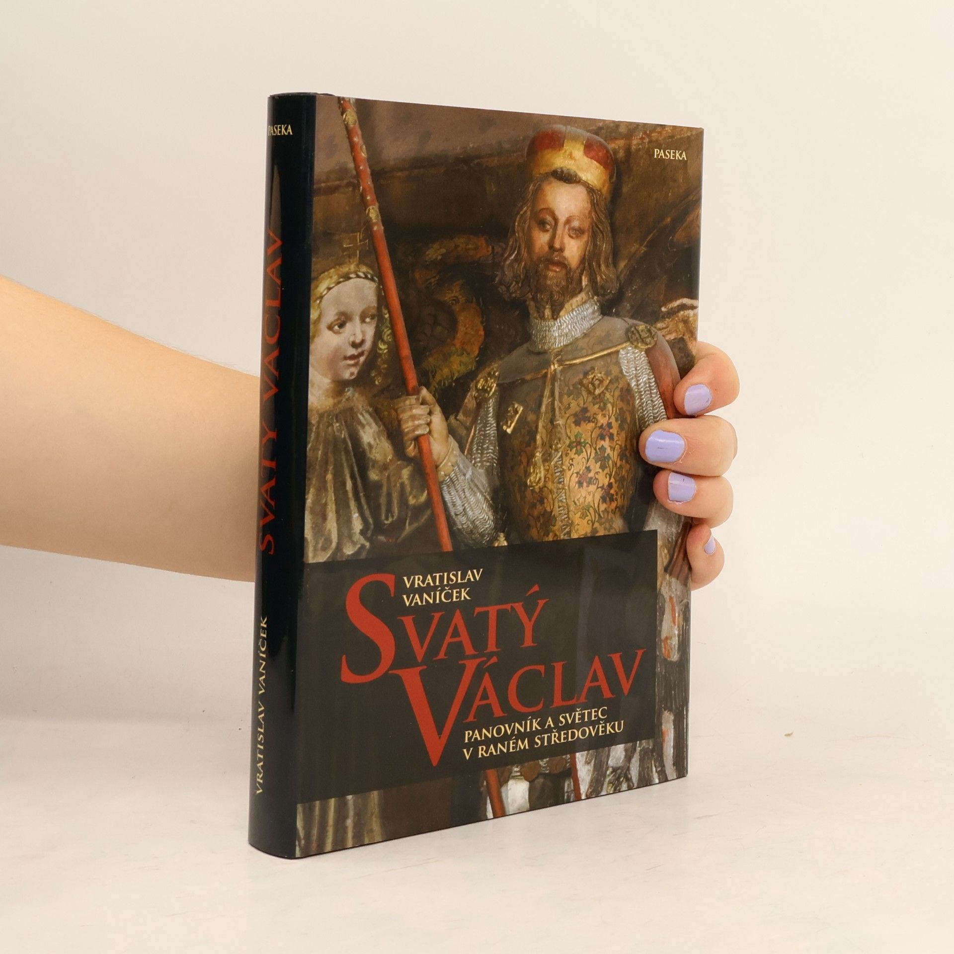Vratislav Vaníček Svatý Václav. Panovník a světec v raném středověku