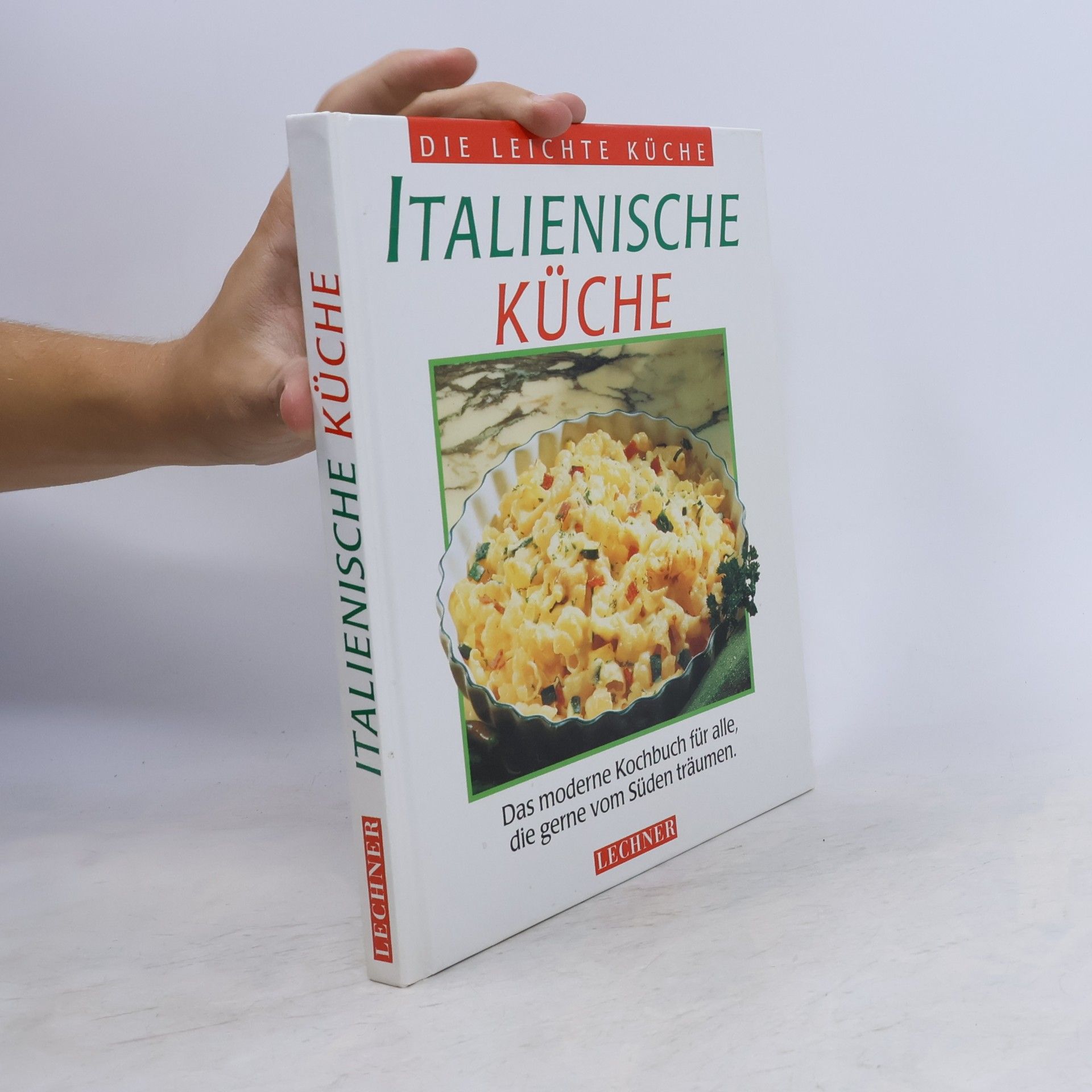 Various authors Italienische Küche : das moderne Kochbuch für alle, die gerne vom Süden träumen