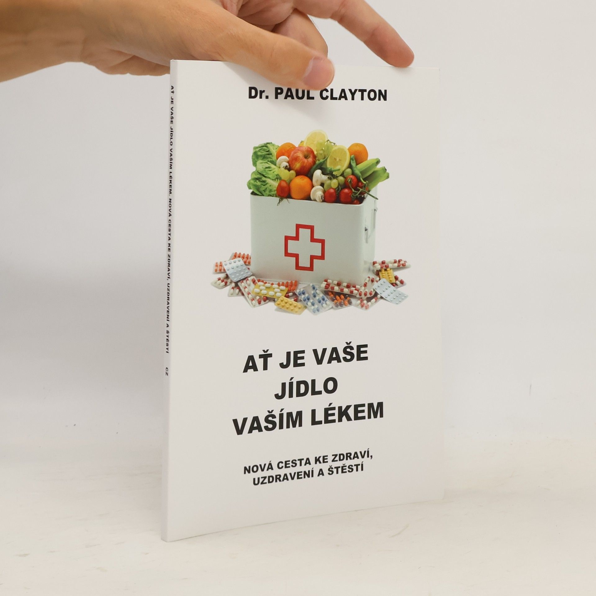 Paul Clayton Ať je vaše jídlo vaším lékem : nová cesta ke zdraví, uzdravení a štěstí