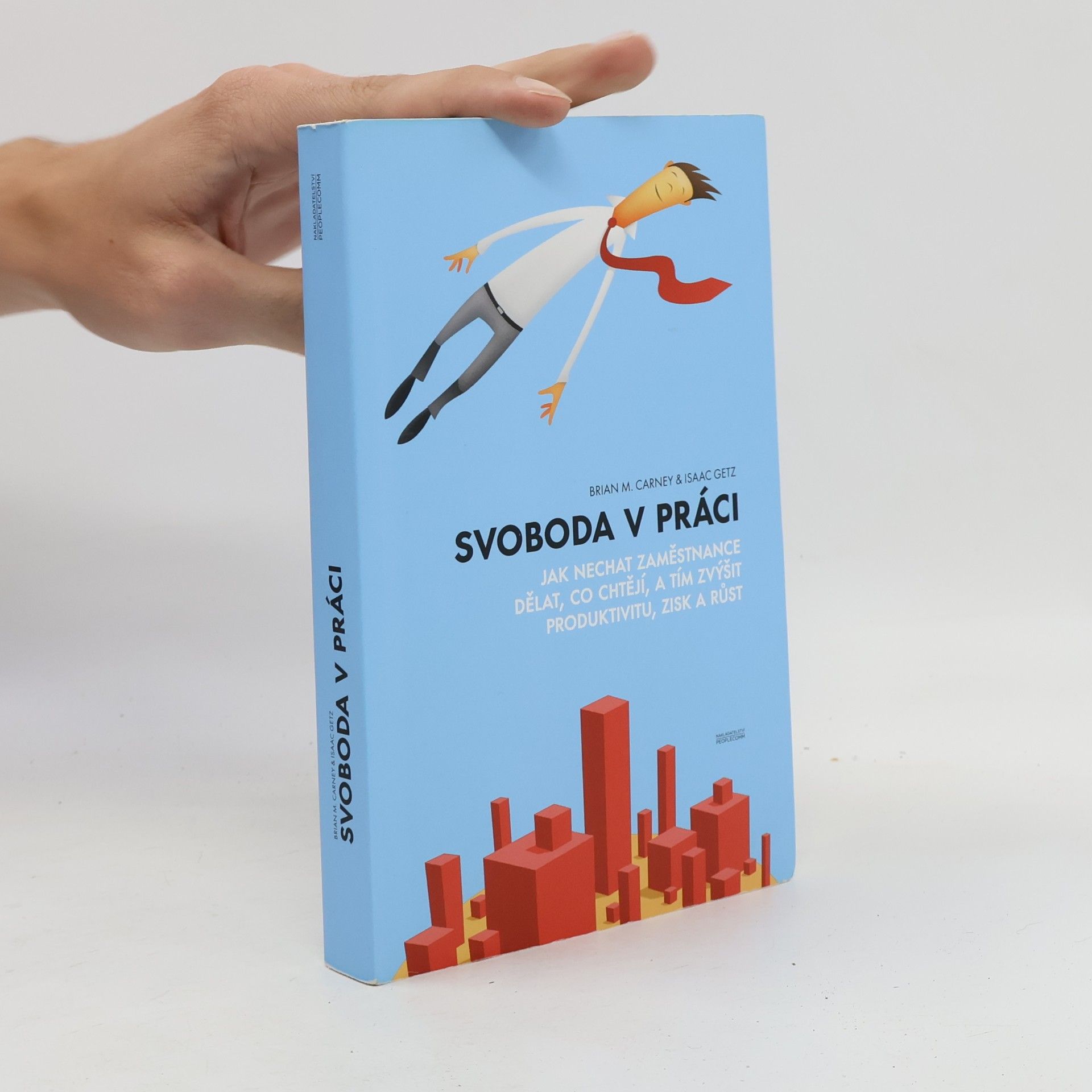 Brian M. Carney Svoboda v práci. Jak nechat zaměstnance dělat, co chtějí, a tím zvýšit produktivitu, zisk a růst