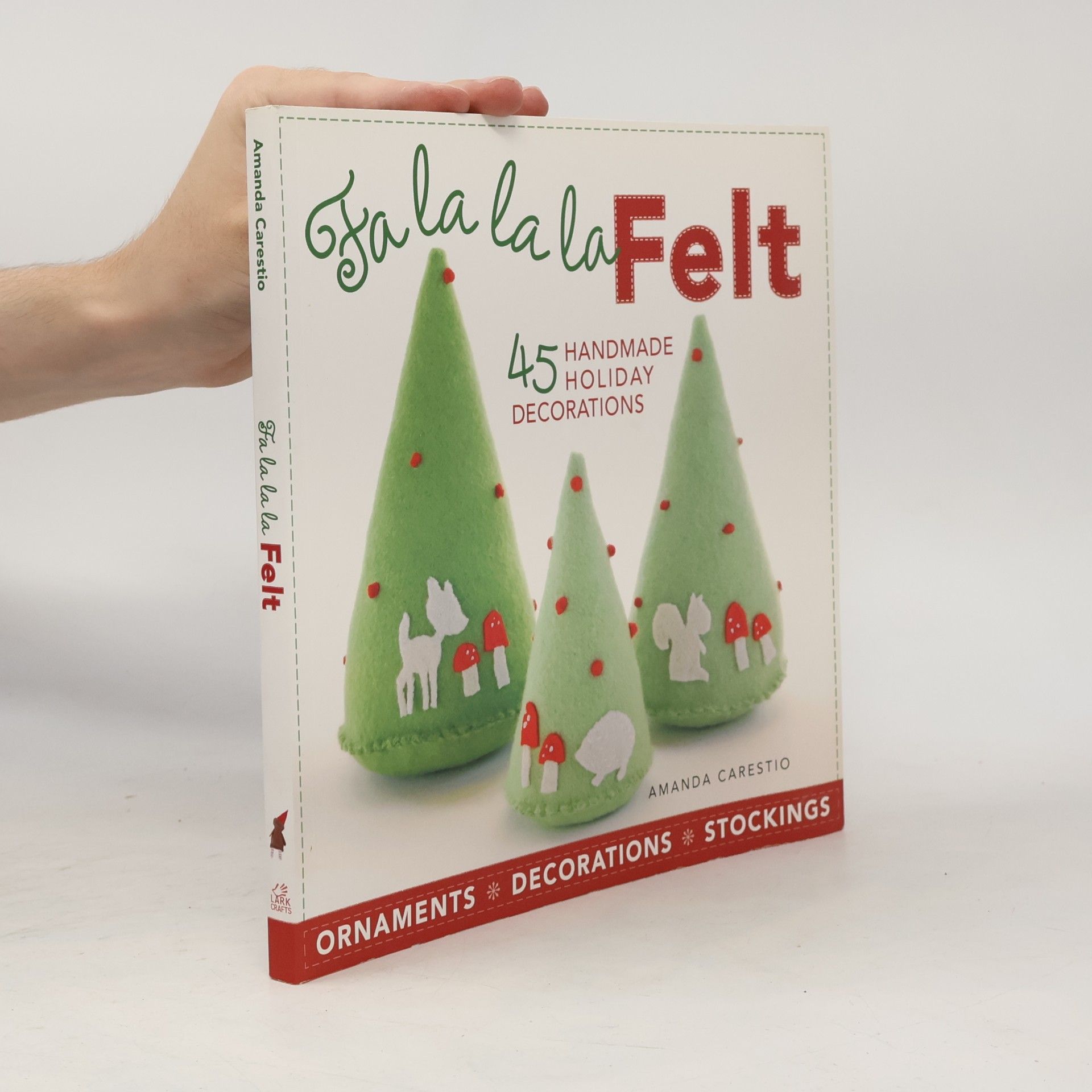 Amanda Carestio Fa la la la Felt: 45 Handmade Holiday Decorations