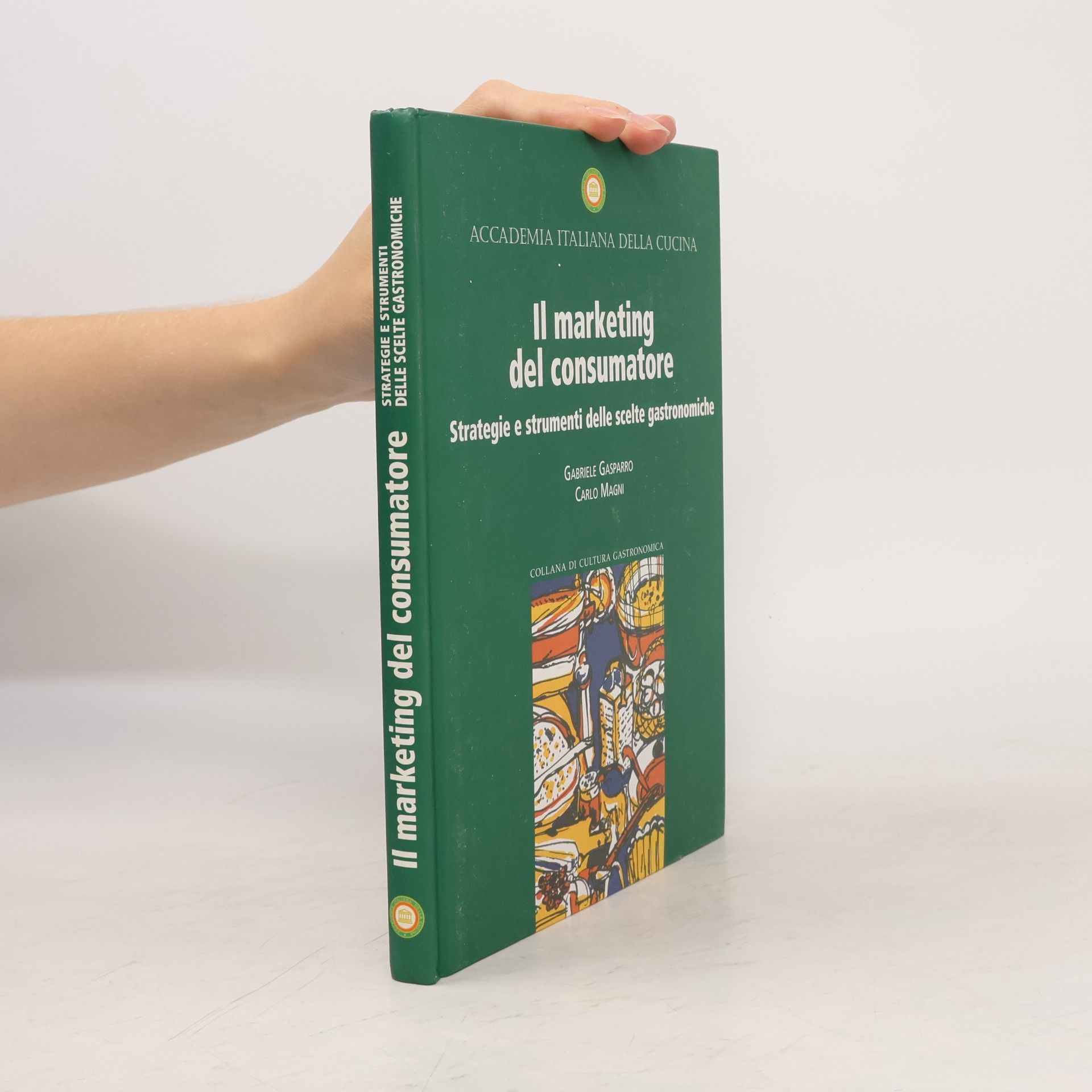 Gabriele Gasparro Collana di cultura gastronomica: Il marketing del consumatore. Strategie e strumenti delle scelte gastronomiche