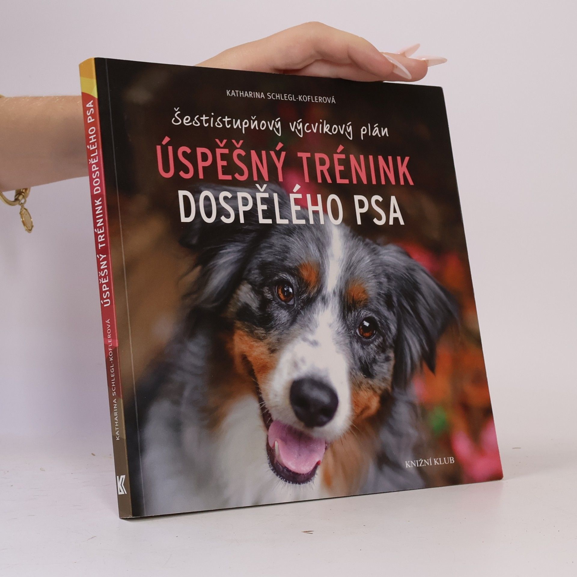 Katharina Schleg Kofler Úspěšný trénink dospělého psa : šestistupňový výcvikový plán