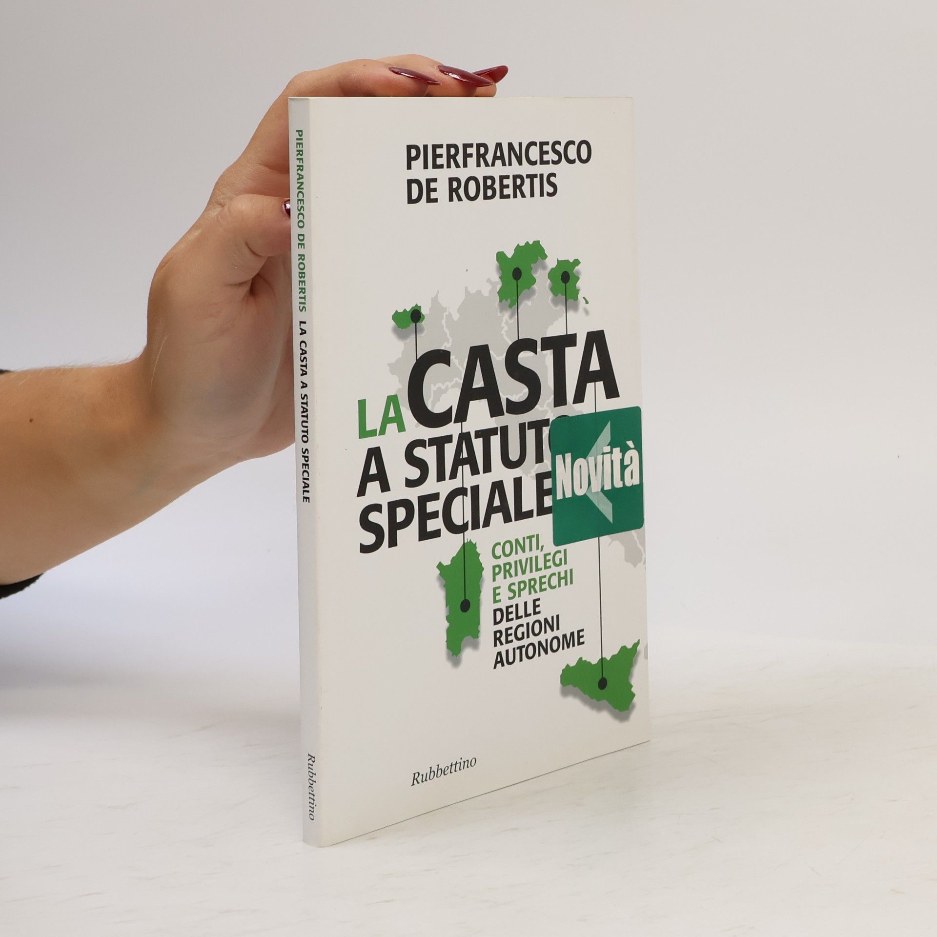 Pierfrancesco De Robertis La casta a statuto speciale. Conti, privilegi e sprechi delle regioni autonome