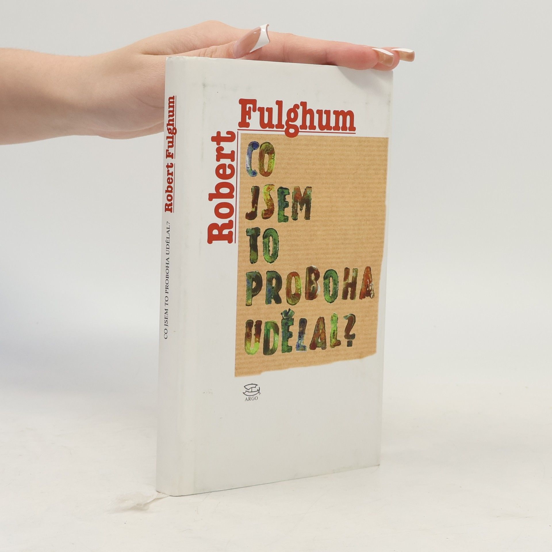 Robert Fulghum Co jsem to proboha udělal?