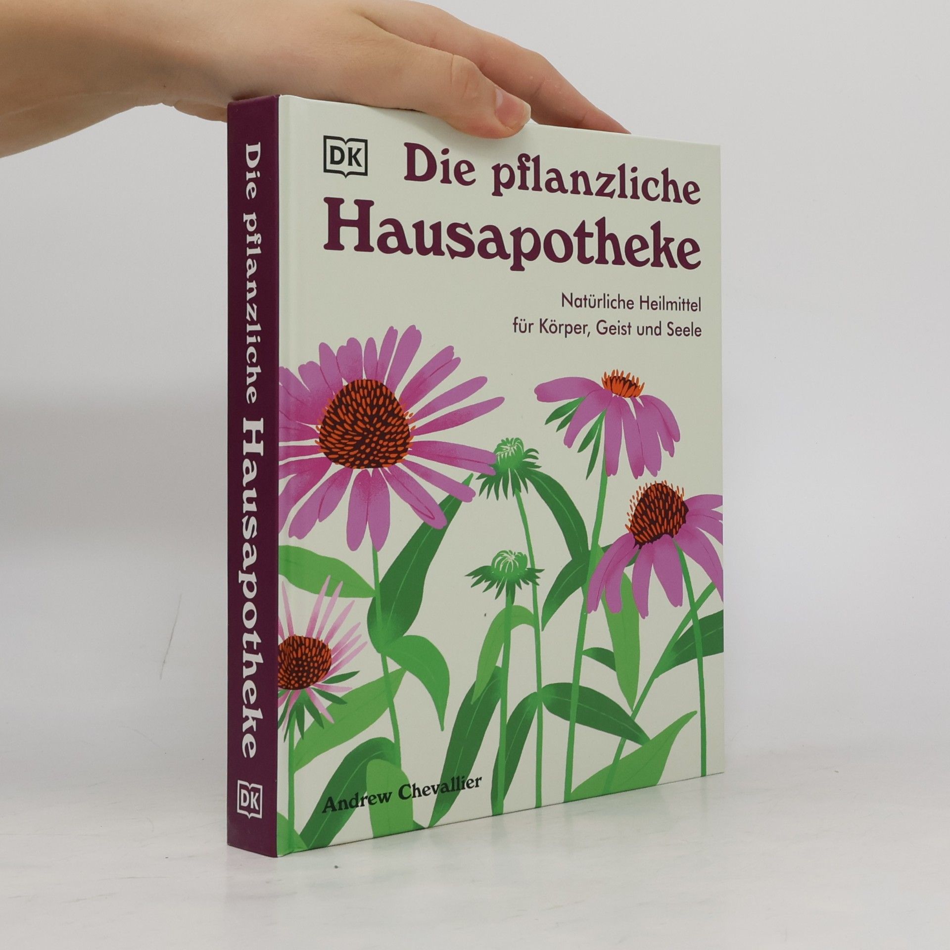 Andrew Chevallier Die pflanzliche Hausapotheke. Natürliche Heilmittel für Körper, Geist & Seele. Die große Hausapotheke mit 100 pflanzlichen Heilmitteln zum Selbermachen