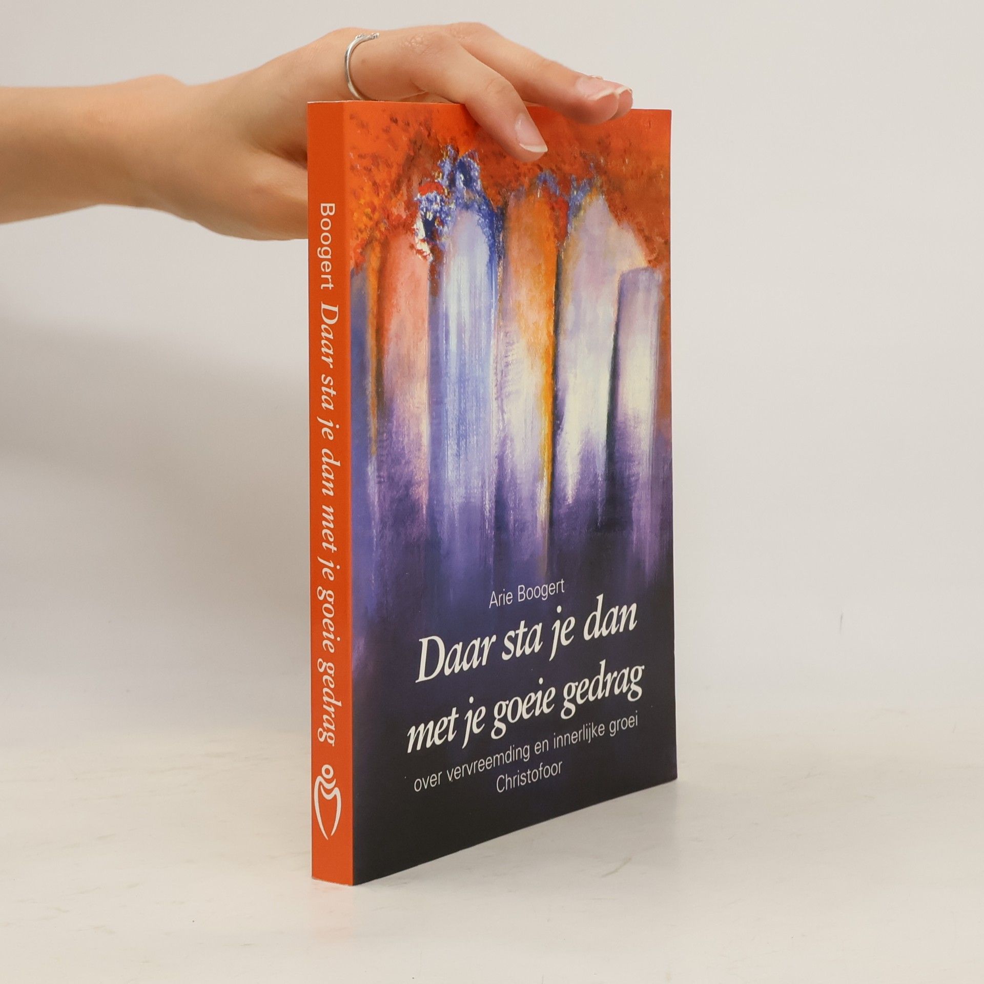 Arie Boogert Daar sta je dan met je goeie gedrag: over vervreemding en innerlijke groei