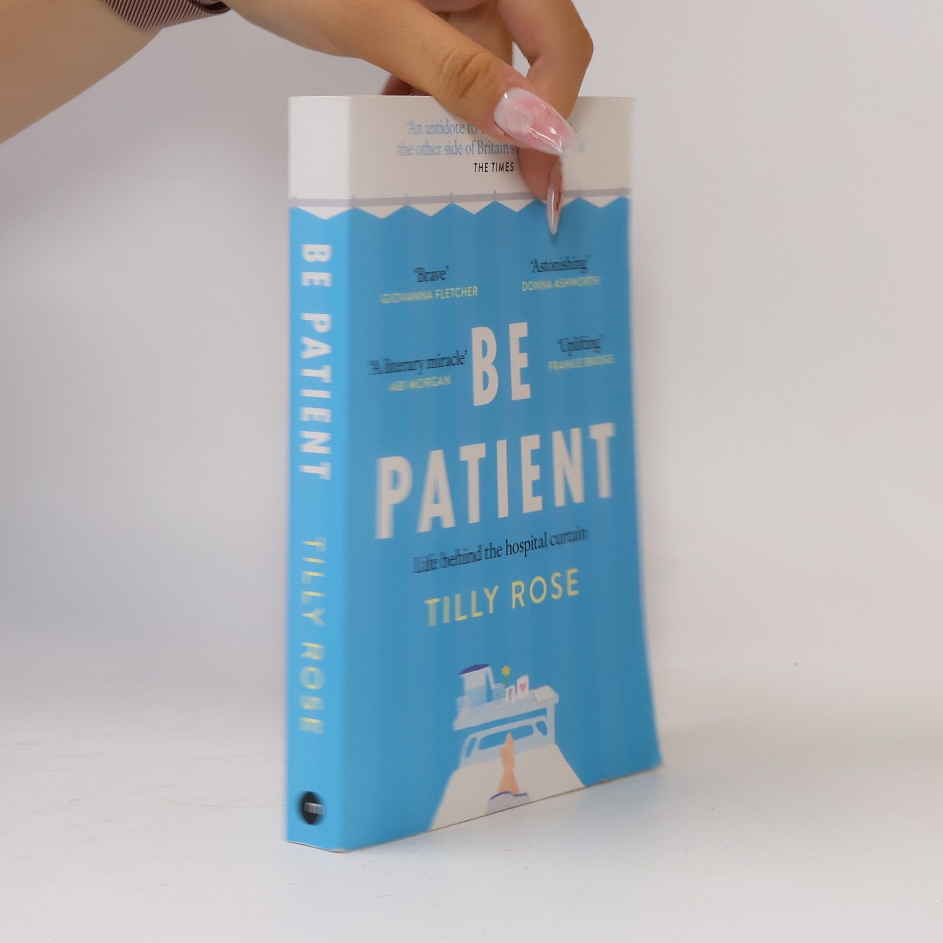 Tilly Rose Be Patient: Life Behind The Hospital Curtain