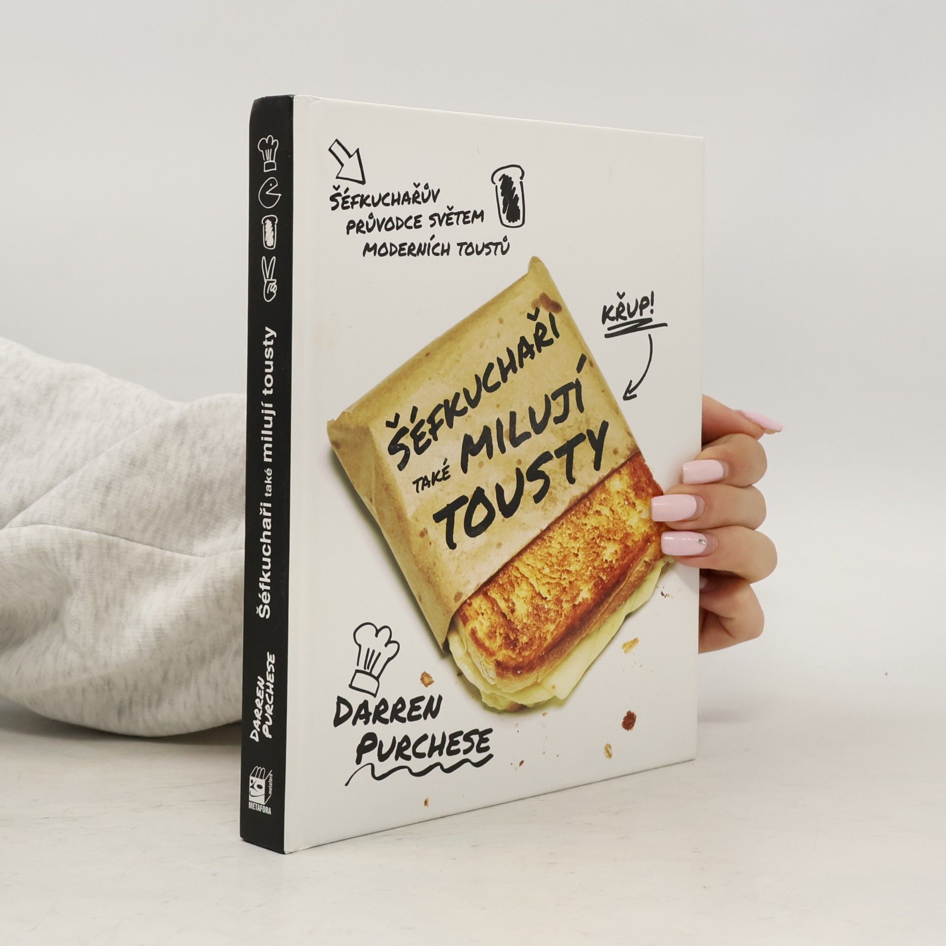 Darren Purchese Šéfkuchaři také milují tousty : průvodce světem moderních toustů