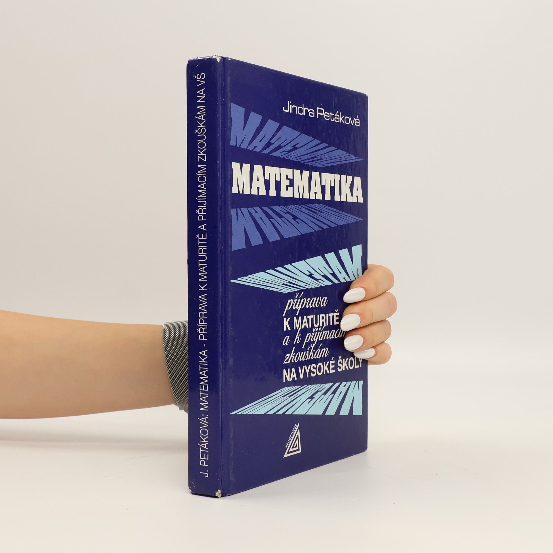 Jindra Petáková Matematika. Příprava k maturitě a k přijímacím zkouškám na vysoké školy