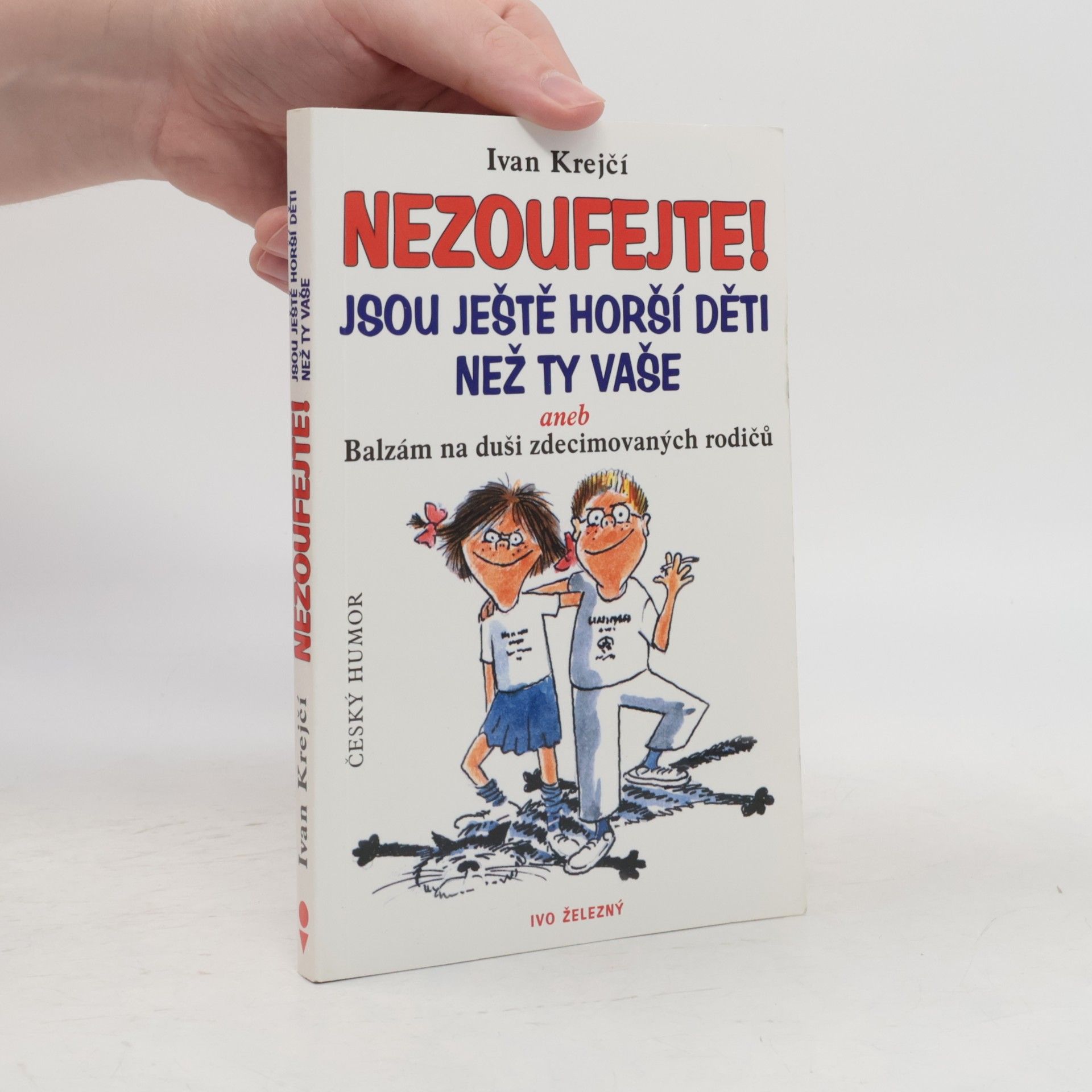 Ivan Krejčí Nezoufejte! Jsou ještě horší děti než ty vaše, aneb, Balzám na duši zdecimovaných rodičů