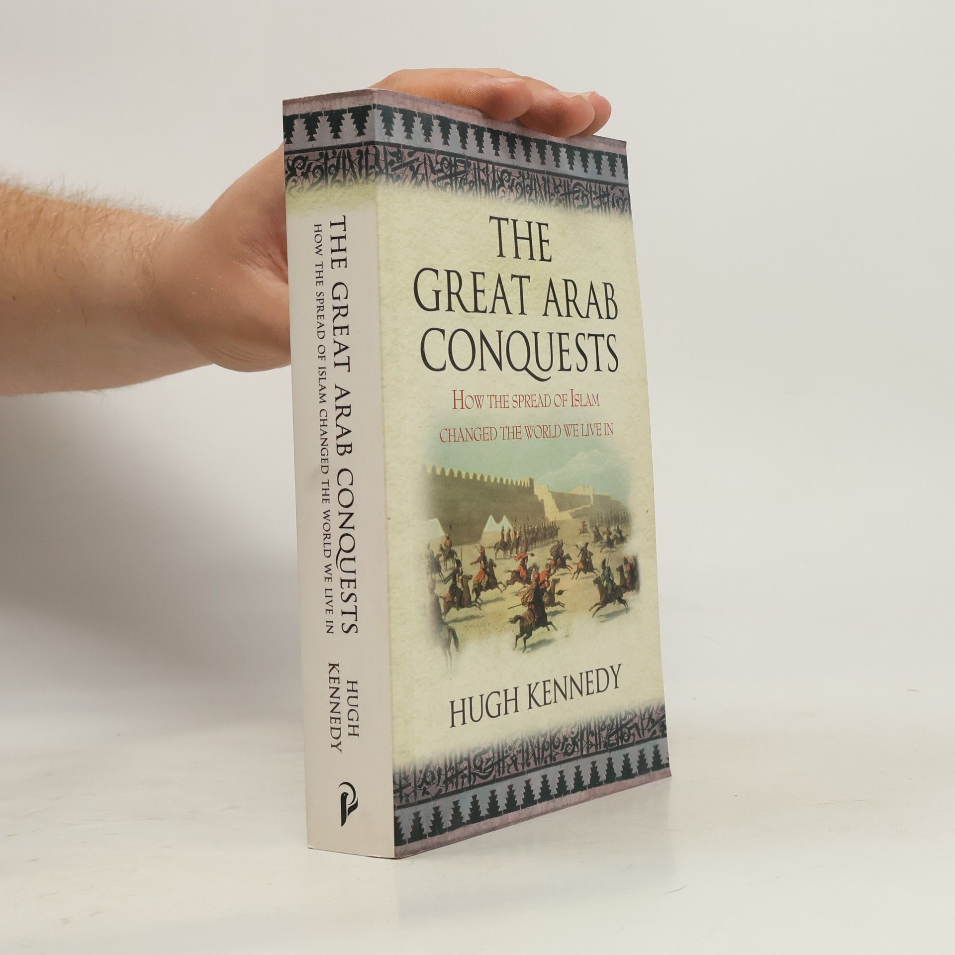 Hugh Kennedy The Great Arab Conquests