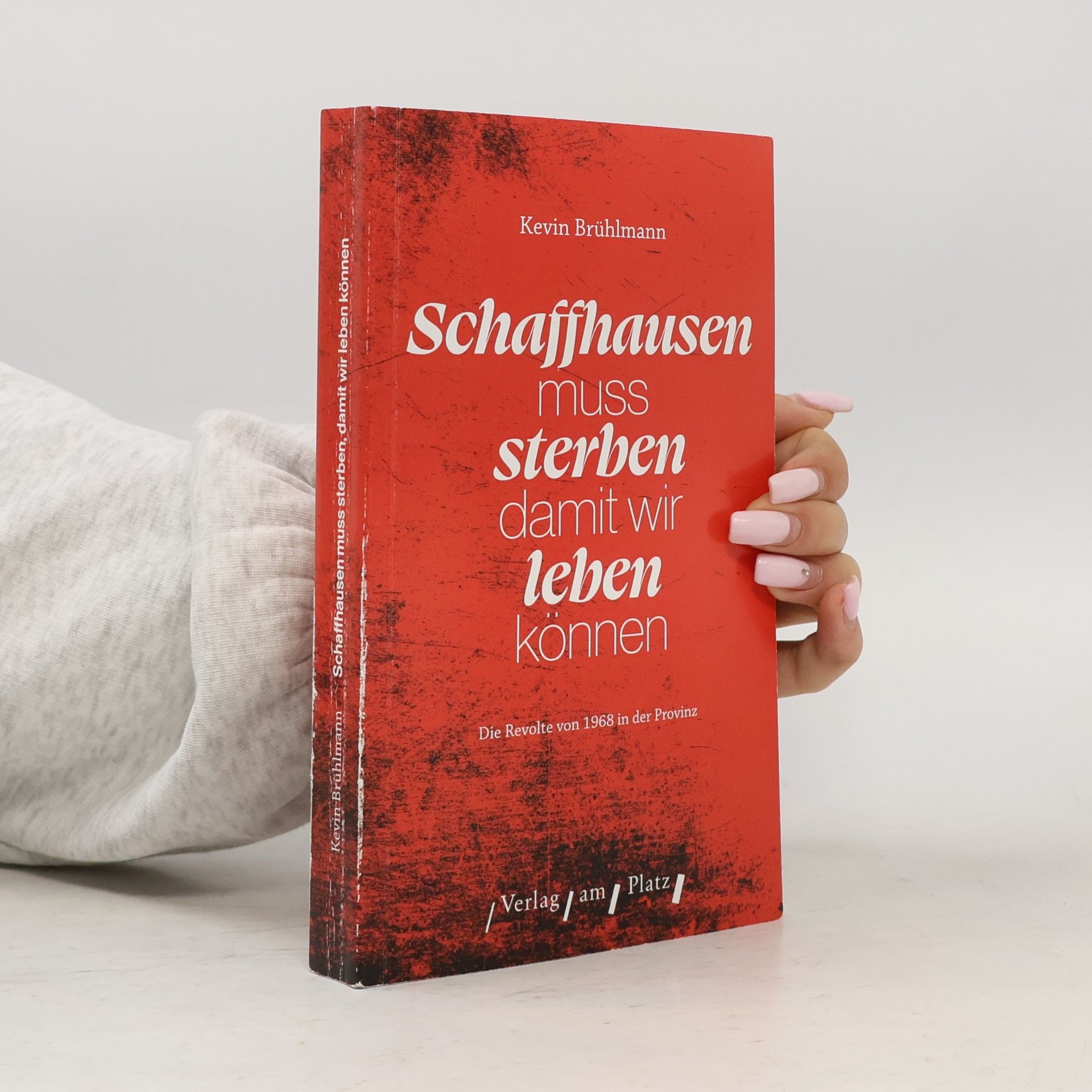 Kevin Brühlmann Schaffhausen muss sterben, damit wir leben können: Die Revolte von 1968 in der Provinz