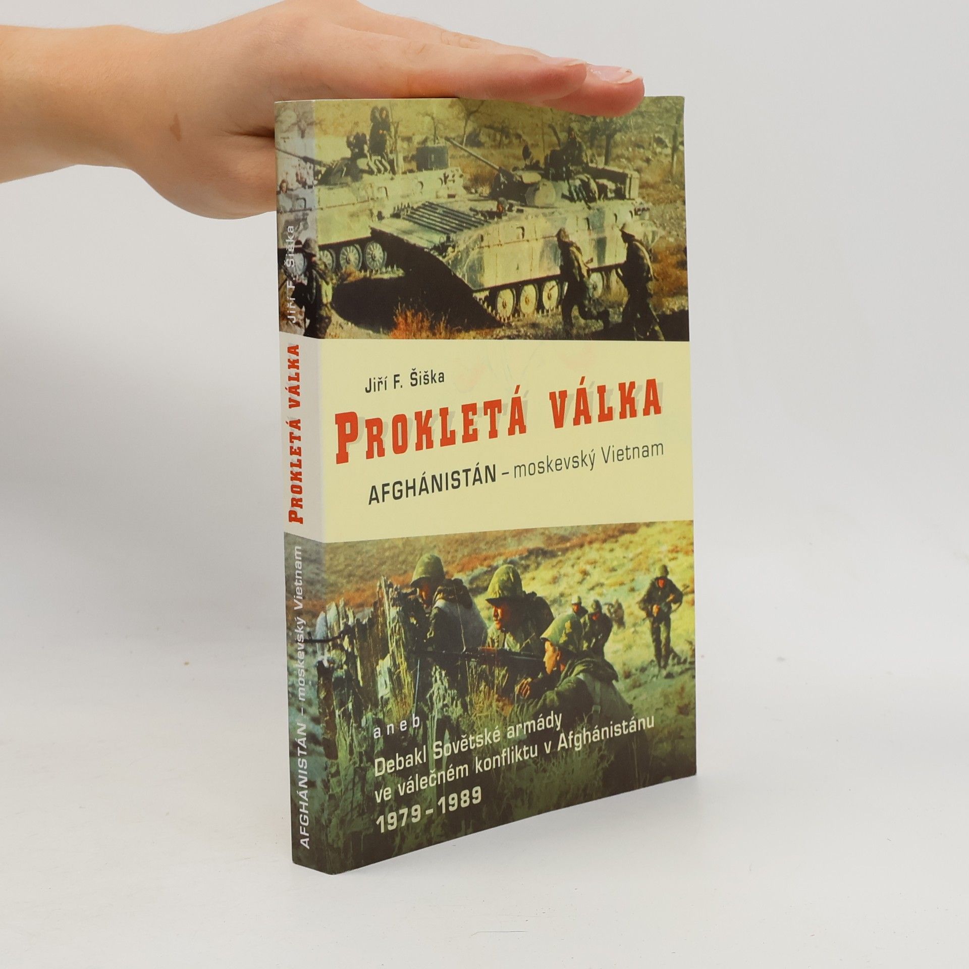 Jiří F. Šiška Prokletá válka. Afghánistán - moskevský Vietnam, aneb, Debakl Sovětské armády ve válečném konfliktu v Afgánistánu 1978-1989