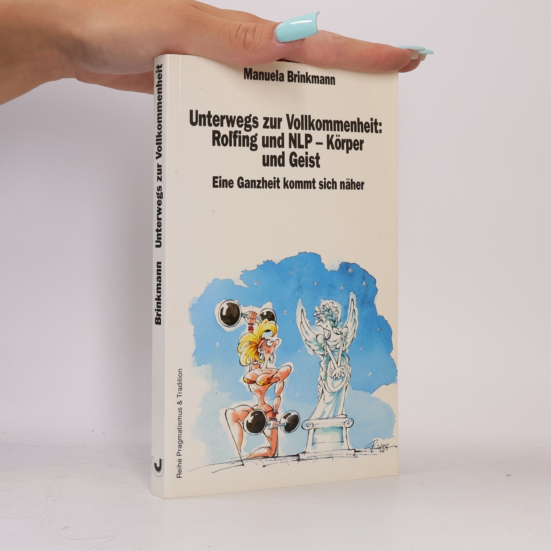 Manuela Brinkmann Reihe Pragmatismus & Tradition: Unterwegs zur Vollkommenheit: Rolfing und NLP - Körper und Geist