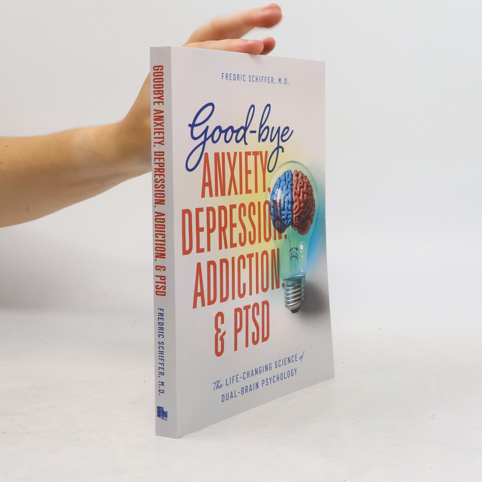 Fredric Schiffer, M.D. Good-bye Anxiety, Depression, Addiction & PTSD