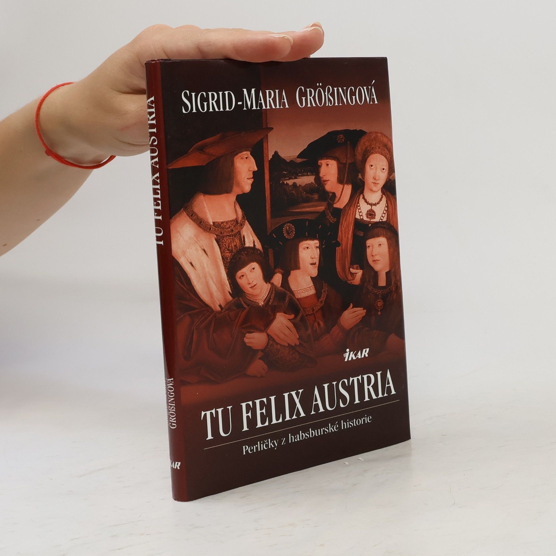 Sigrid-Maria Größing Tu felix Austria: Perličky z habsburské historie