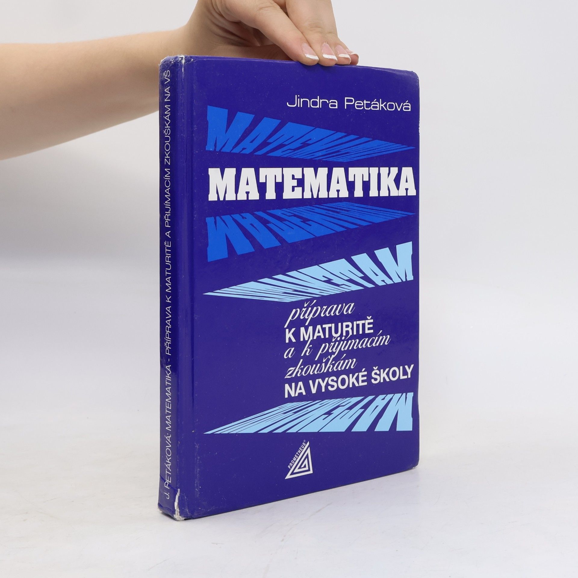 Jindra Petáková Matematika. Příprava k maturitě a k přijímacím zkouškám na vysoké školy