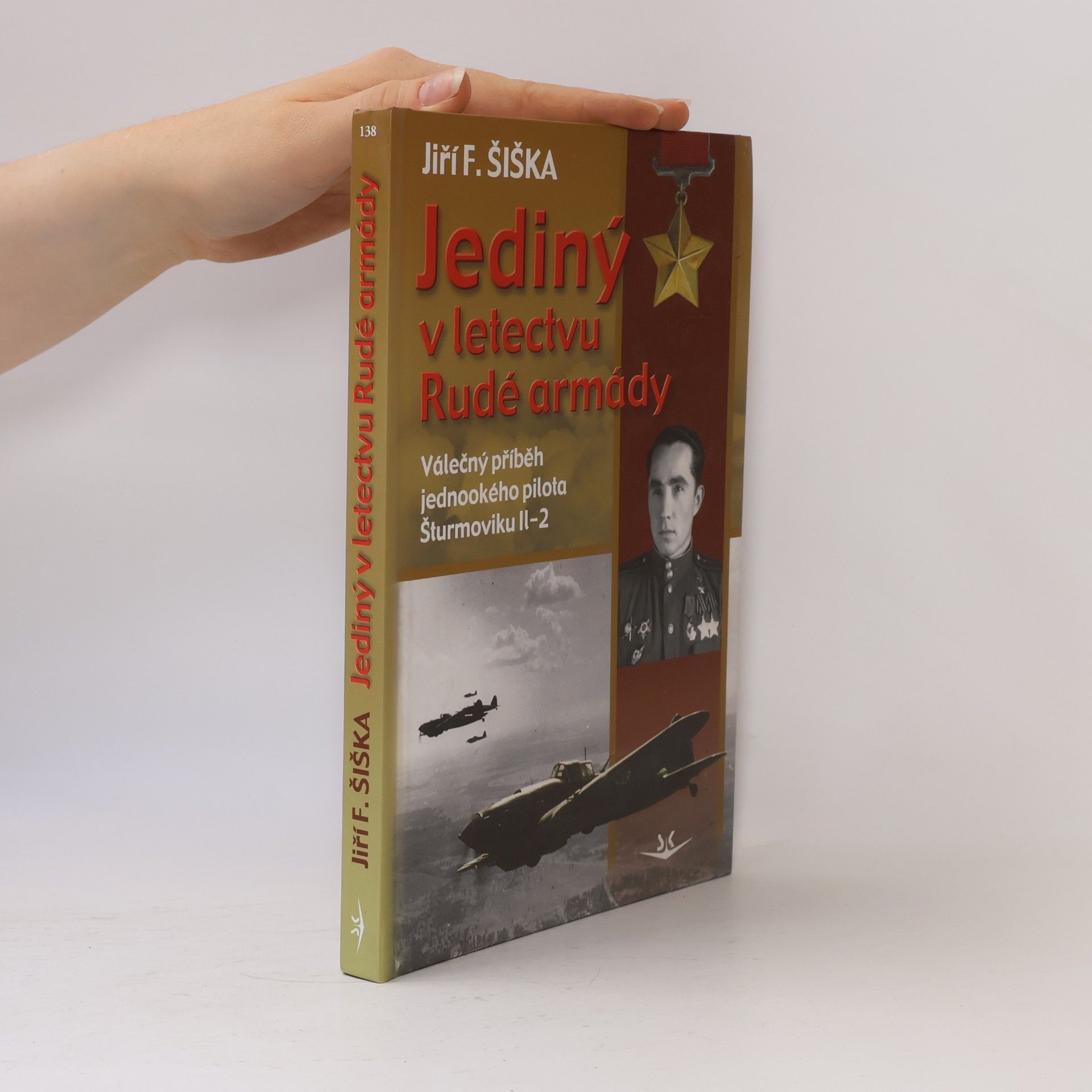 Jiří F. Šiška Jediný v letectvu Rudé armády. Válečný příběh jednookého pilota šturmoviku Il-2