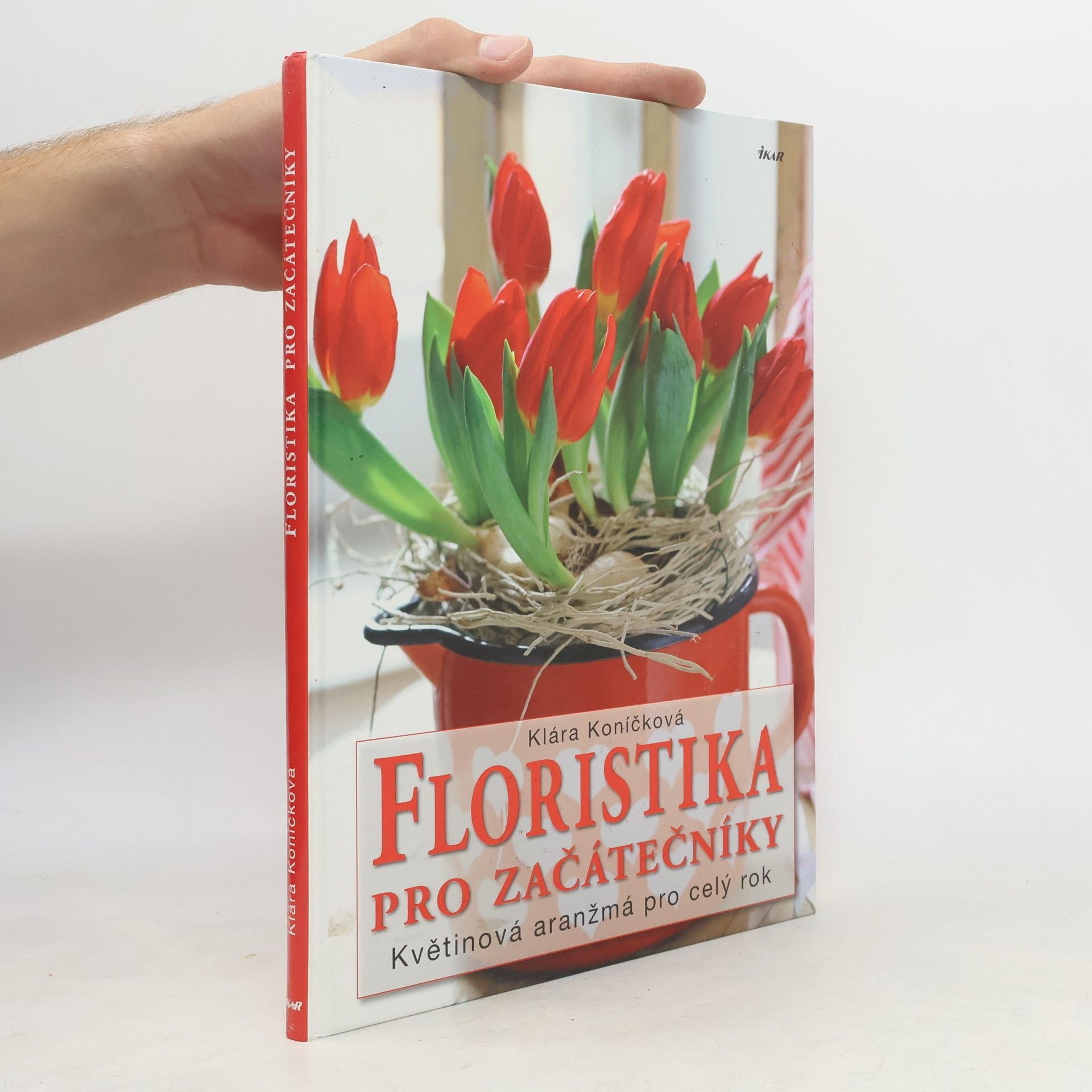Klára Koníčková Floristika pro začátečníky. Květinová aranžmá pro celý rok