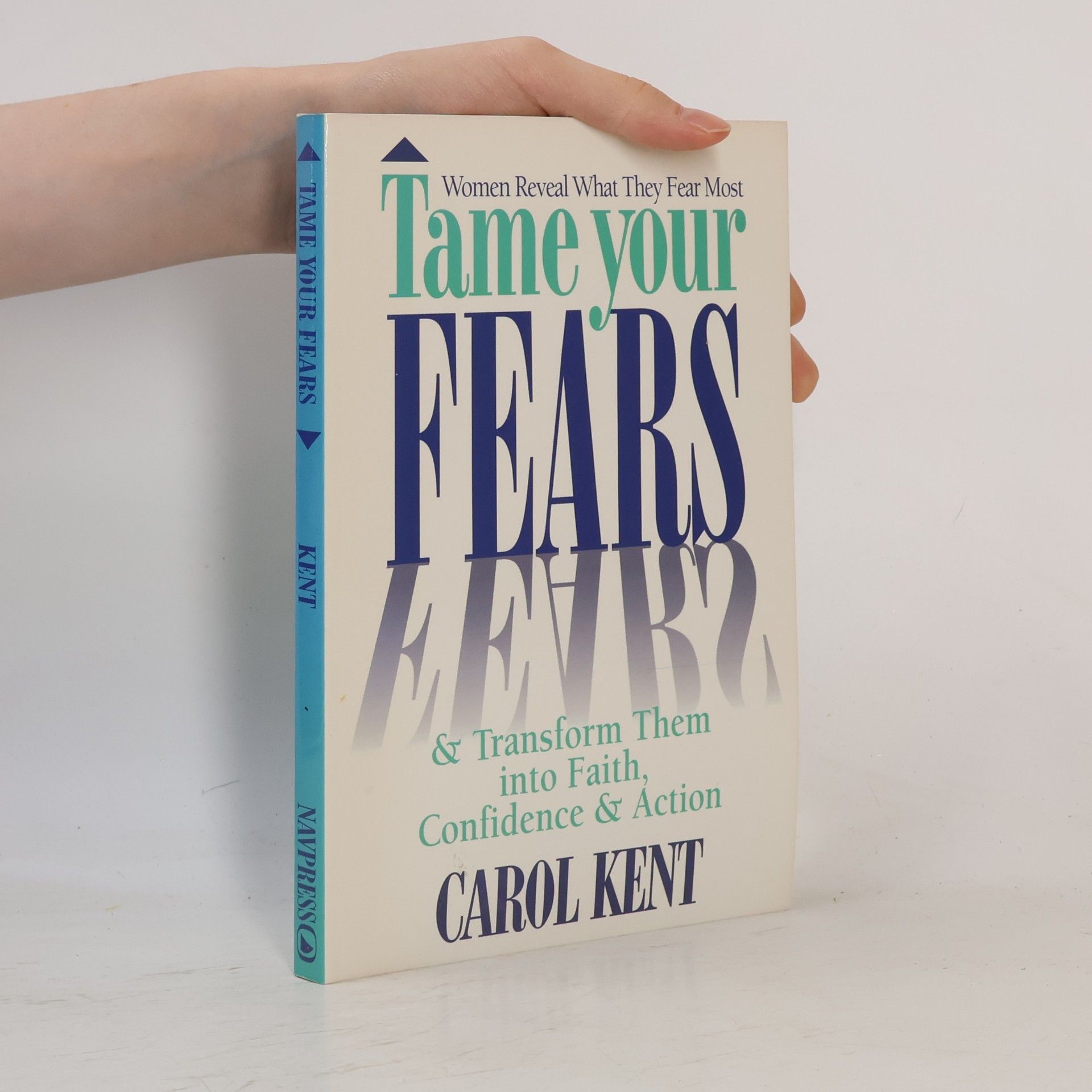 Carol J. Kent Tame Your Fears & Transform Them Into Faith, Confidence & Action