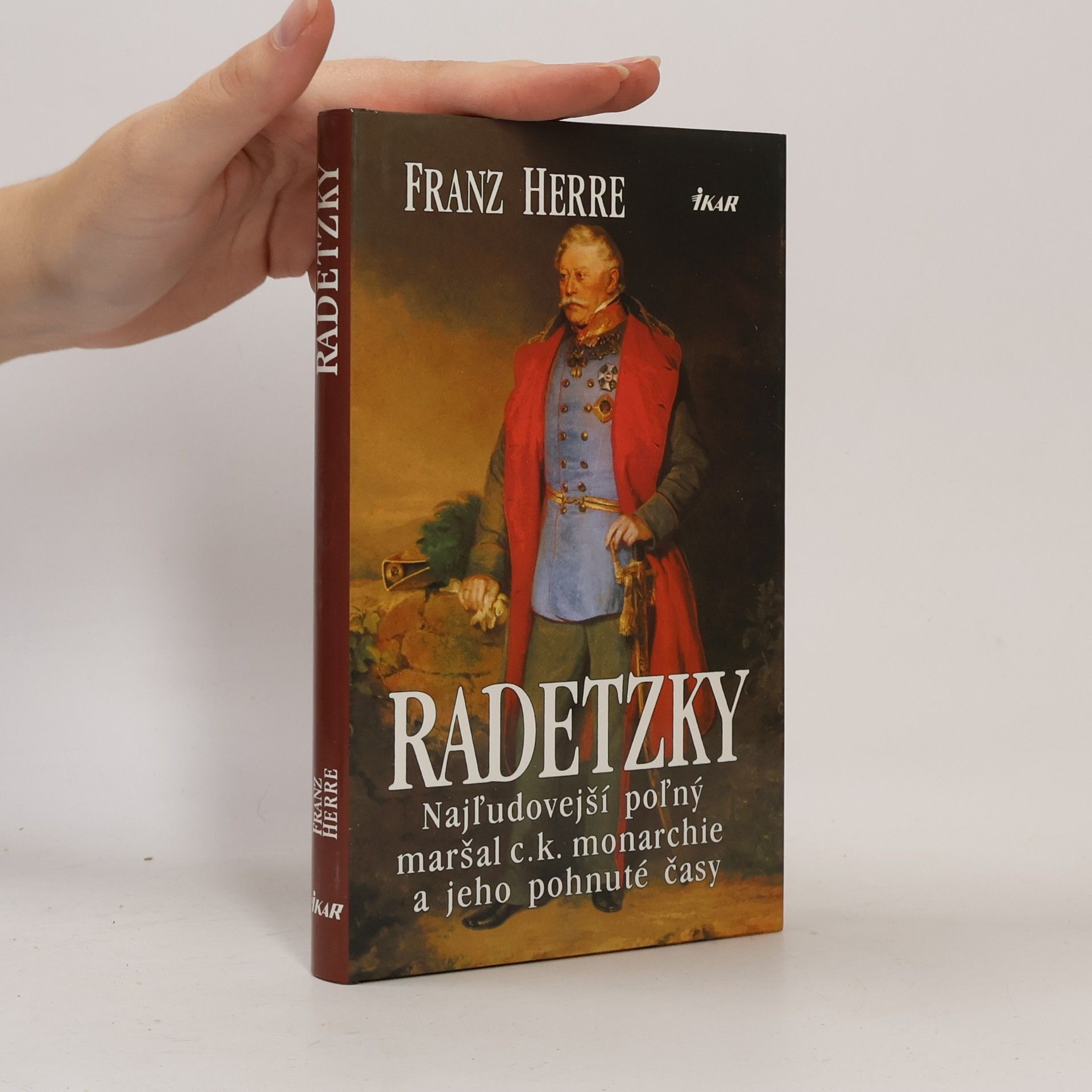 Franz Herre Radetzky - Najľudovejší poľný maršal c.k. monarchie a jeho pohnuté časy