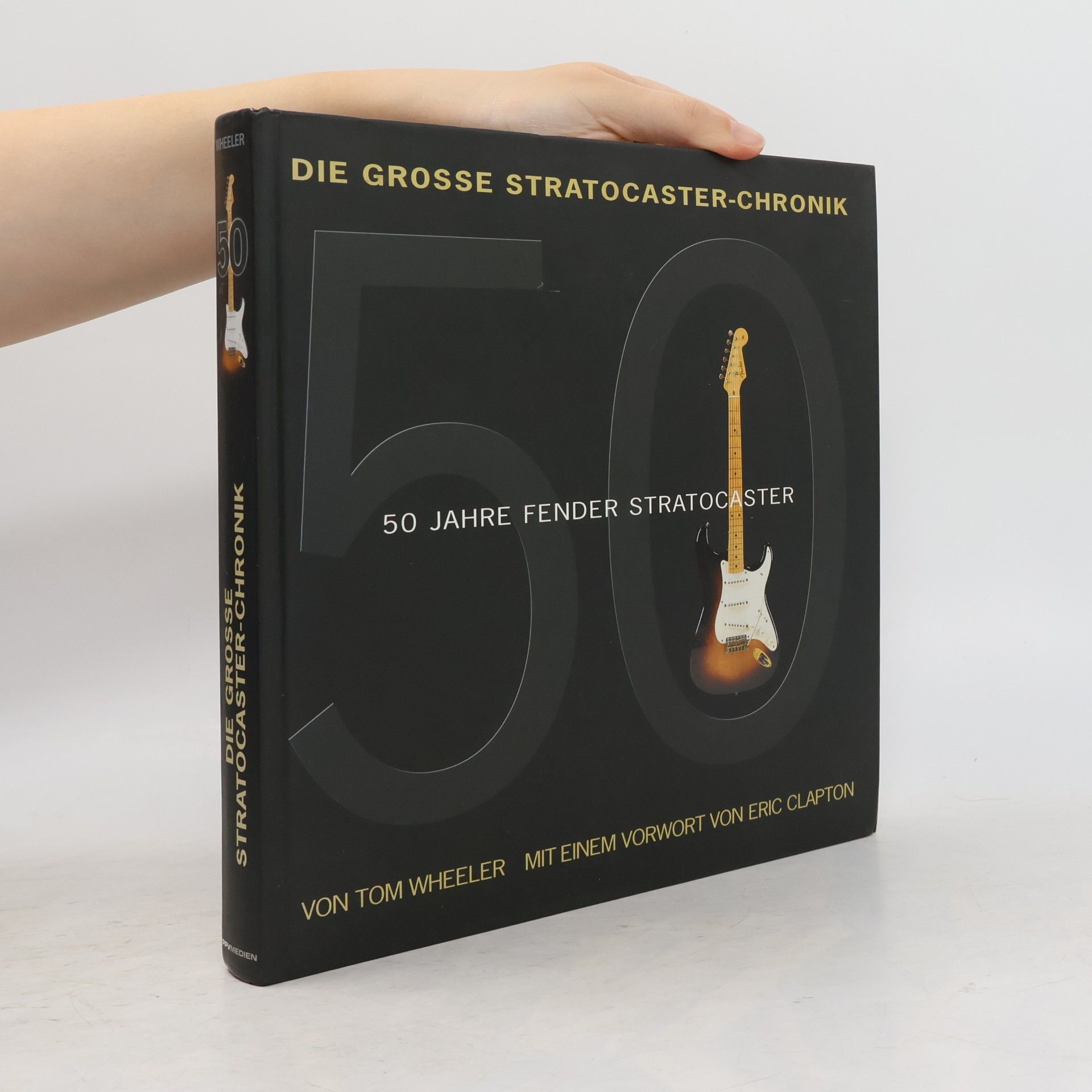 Tom Wheeler Die grosse Stratocaster-Chronik: 50 Jahre Fender Stratocaster - Mit einem Vorwort von Eric Clapton