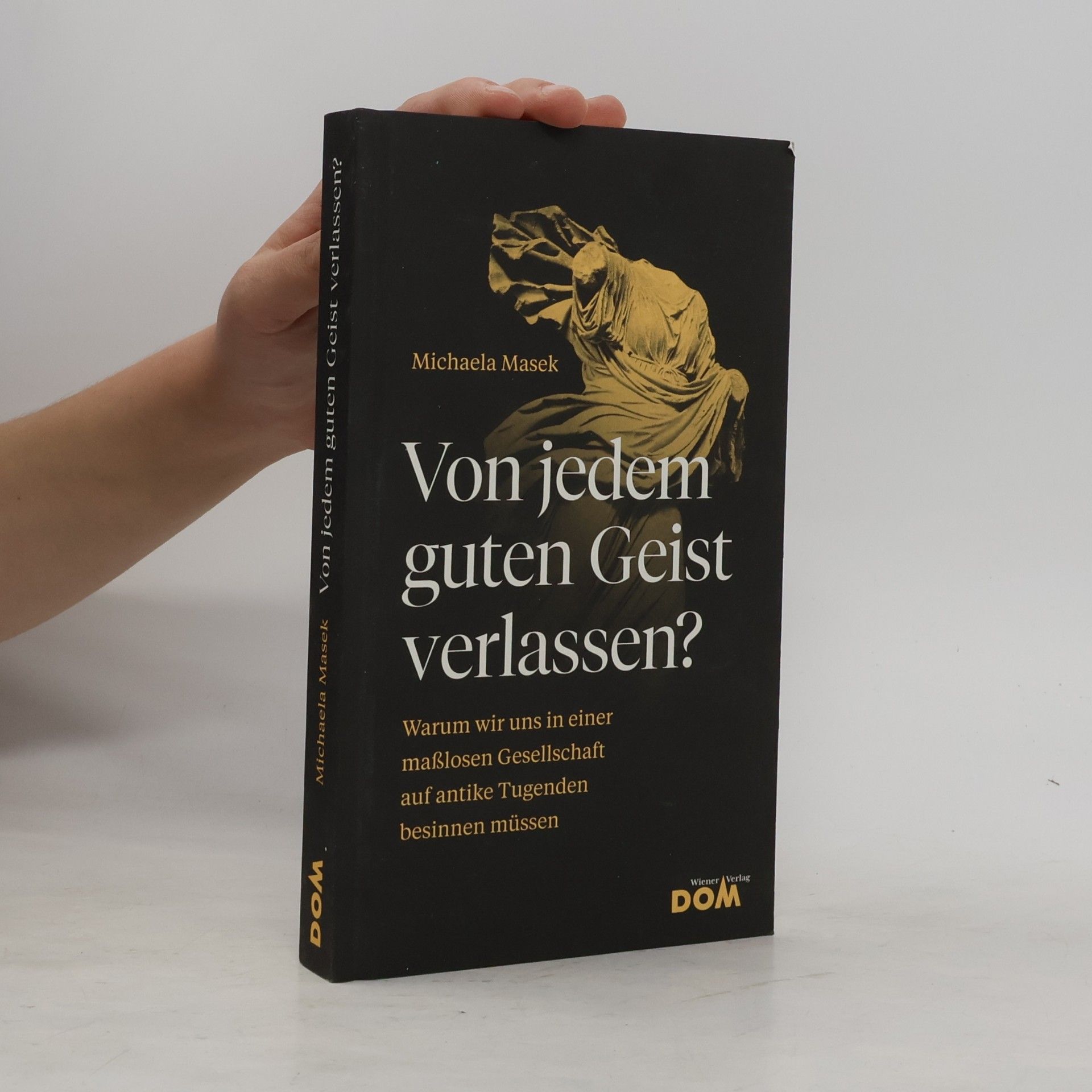 Michaela Masek Von jedem guten Geist verlassen?: Warum wir uns in einer maßlosen Gesellschaft auf antike Tugenden besinnen müssen
