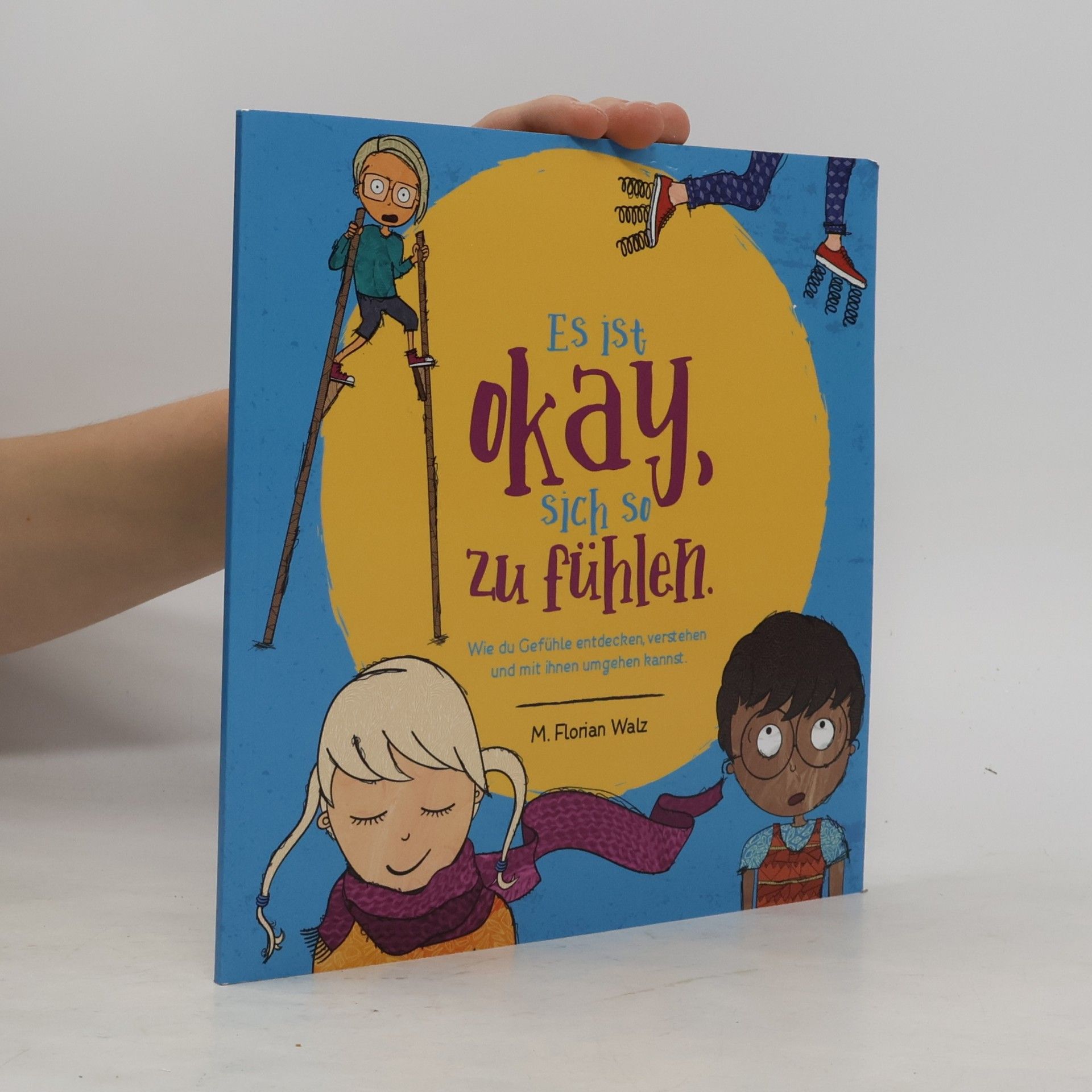 Es ist okay, sich so zu fühlen. Wie du Gefühle entdecken, verstehen und mit ihnen umgehen kannst
