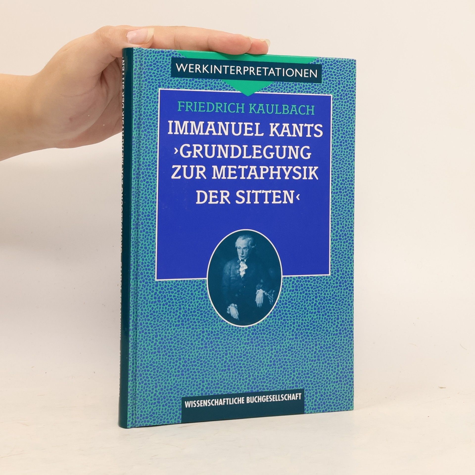 Friedrich Kaulbach Immanuel Kants Grundlegung zur Metaphysik der Sitten
