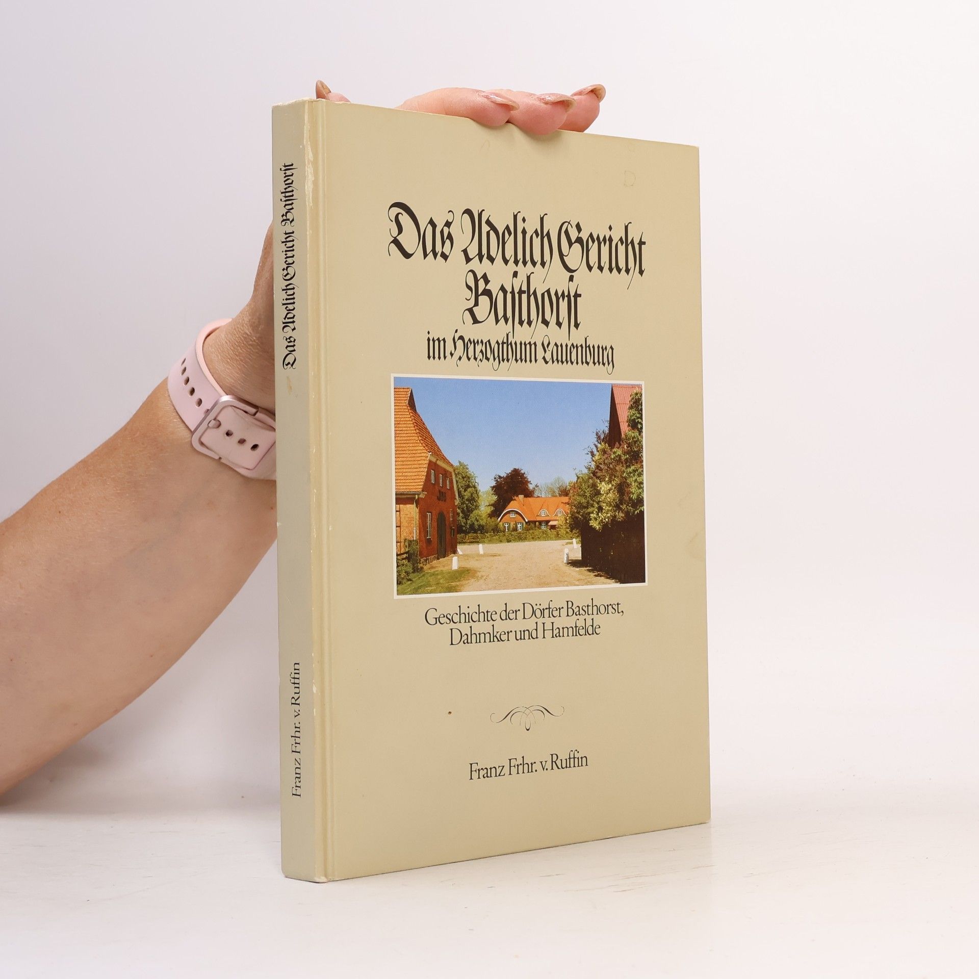 Franz von Ruffin Das Adelich Gericht Basthorst im Herzogtum Lauenburg. Geschichte der Dörfer Basthorst, Dahmker und Hamfelde