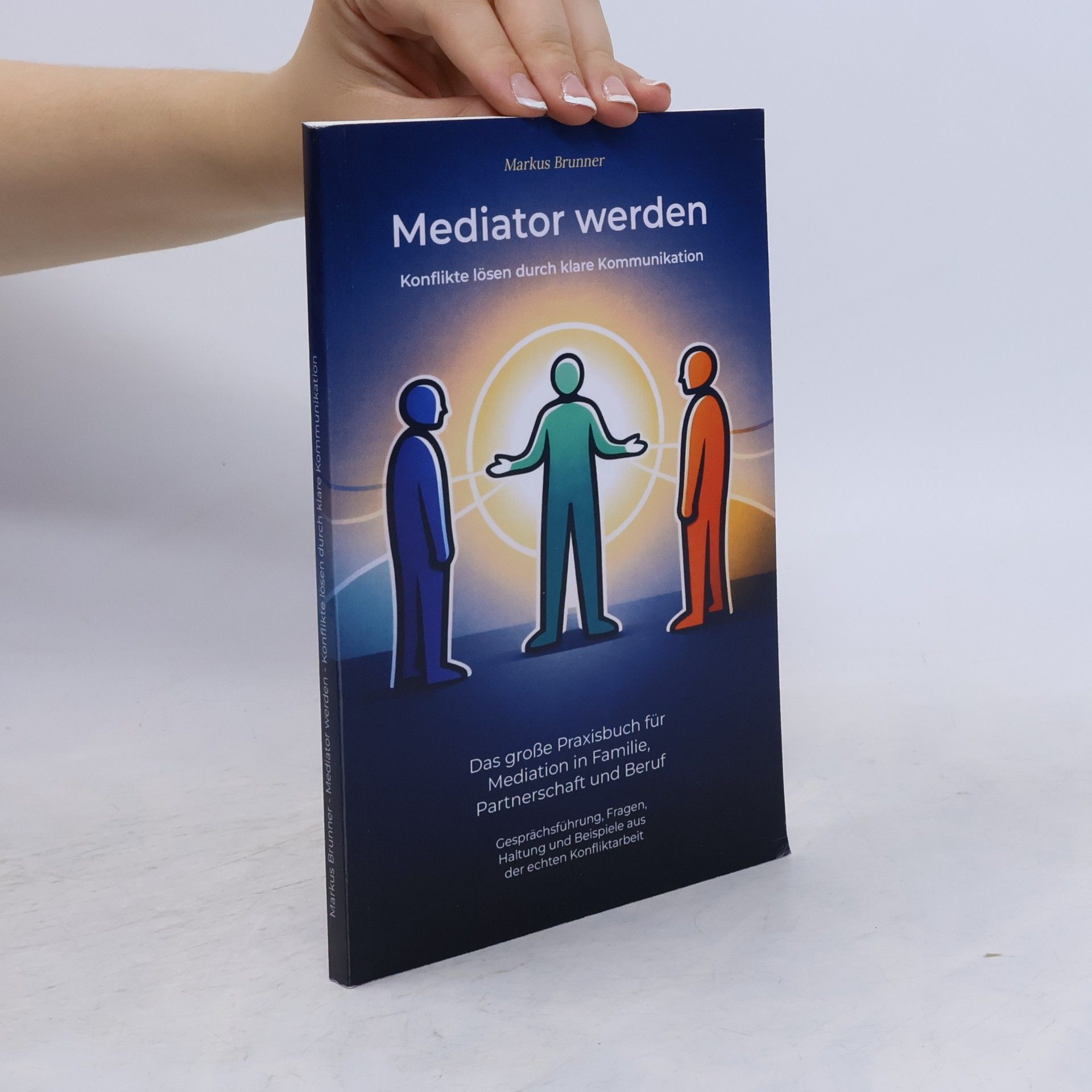 Markus Christian Matthias Brunner Mediator werden – Konflikte lösen durch klare Kommunikation: Das große Praxisbuch für Mediation in Familie, Partnerschaft und Beruf – Selbstheilung und spirituelle Heilarbeit