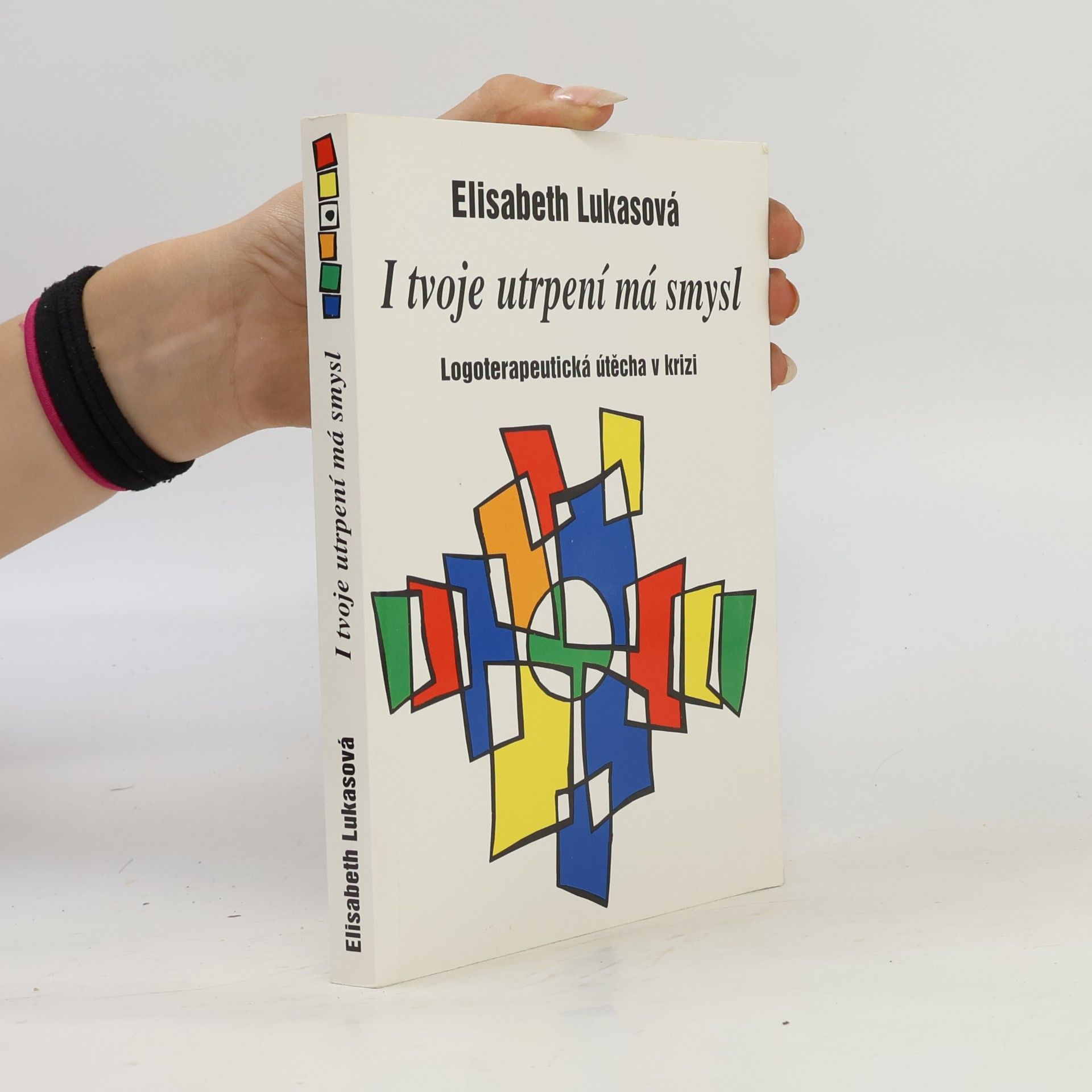 Elisabeth Lukas I tvoje utrpení má smysl: Logoterapeutická útěcha v krizi