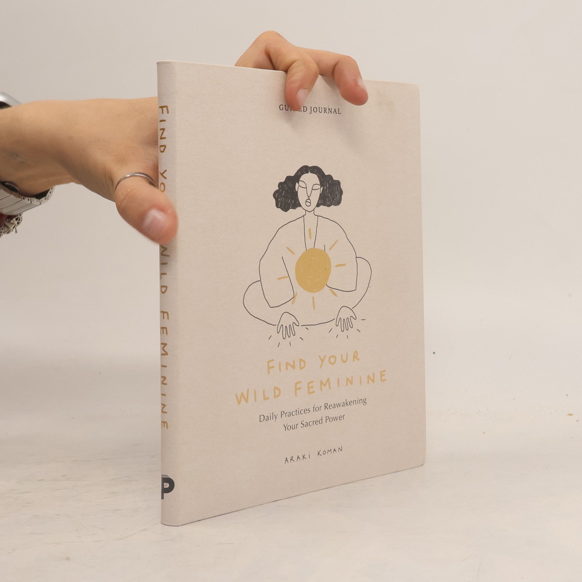 Araki Koman Find Your Wild Feminine: Daily Practices for Reawakening Your Sacred Power