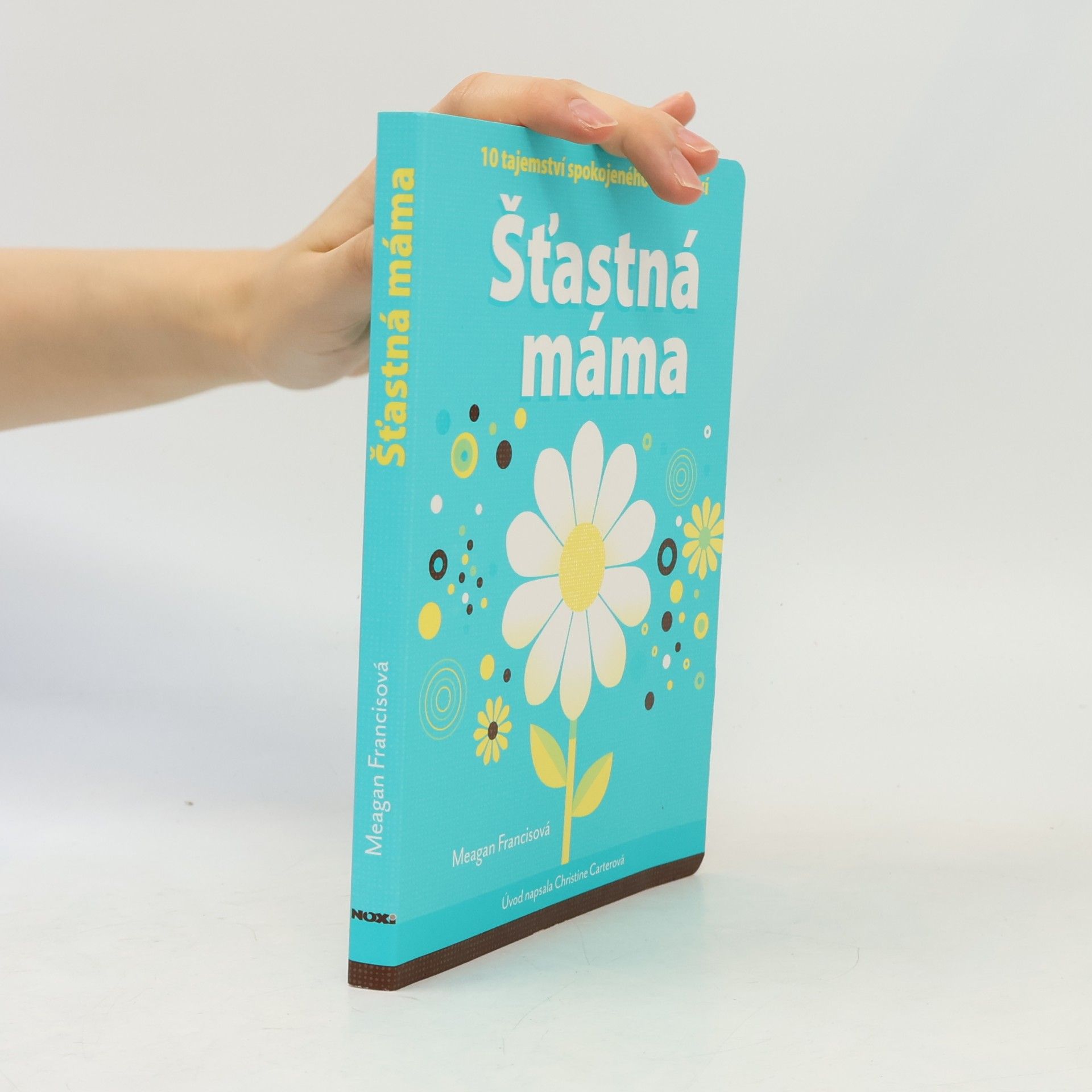 Meagan Francis Šťastná máma : 10 tajemství spokojeného mateřství