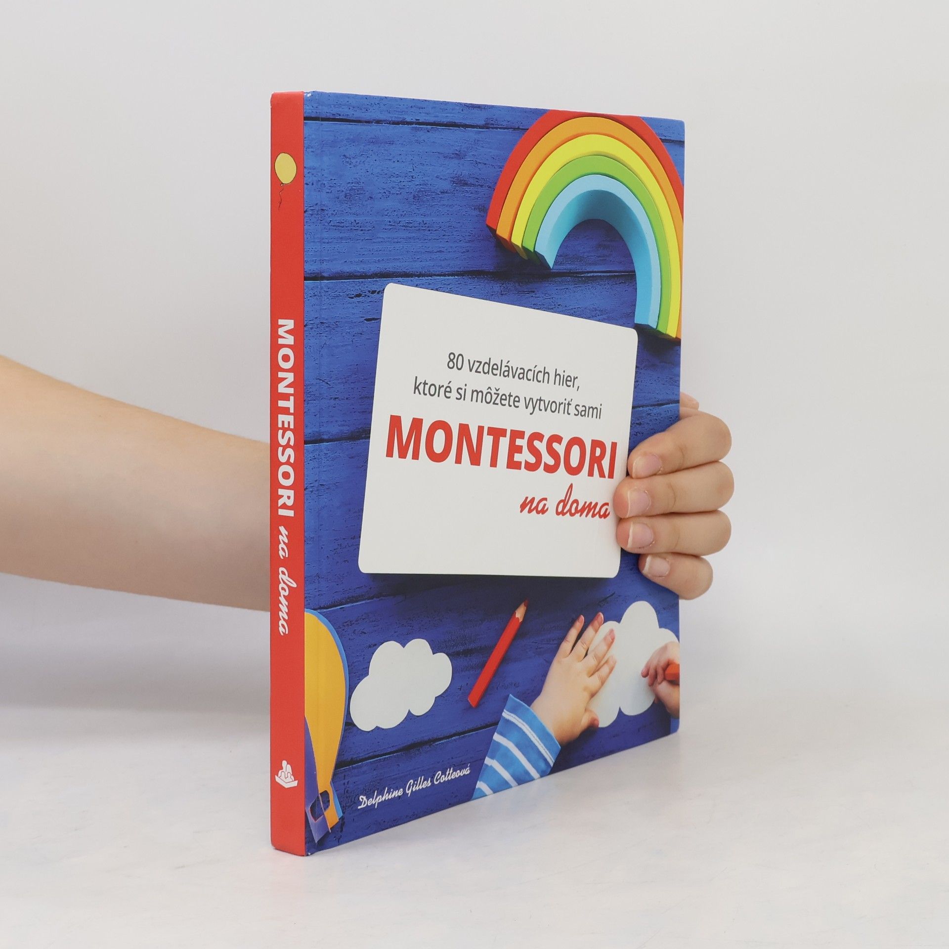 Delphine Gilles Cotte Montessori na doma : 80 vzdelávacích hier, ktoré si môžete vytvoriť sami