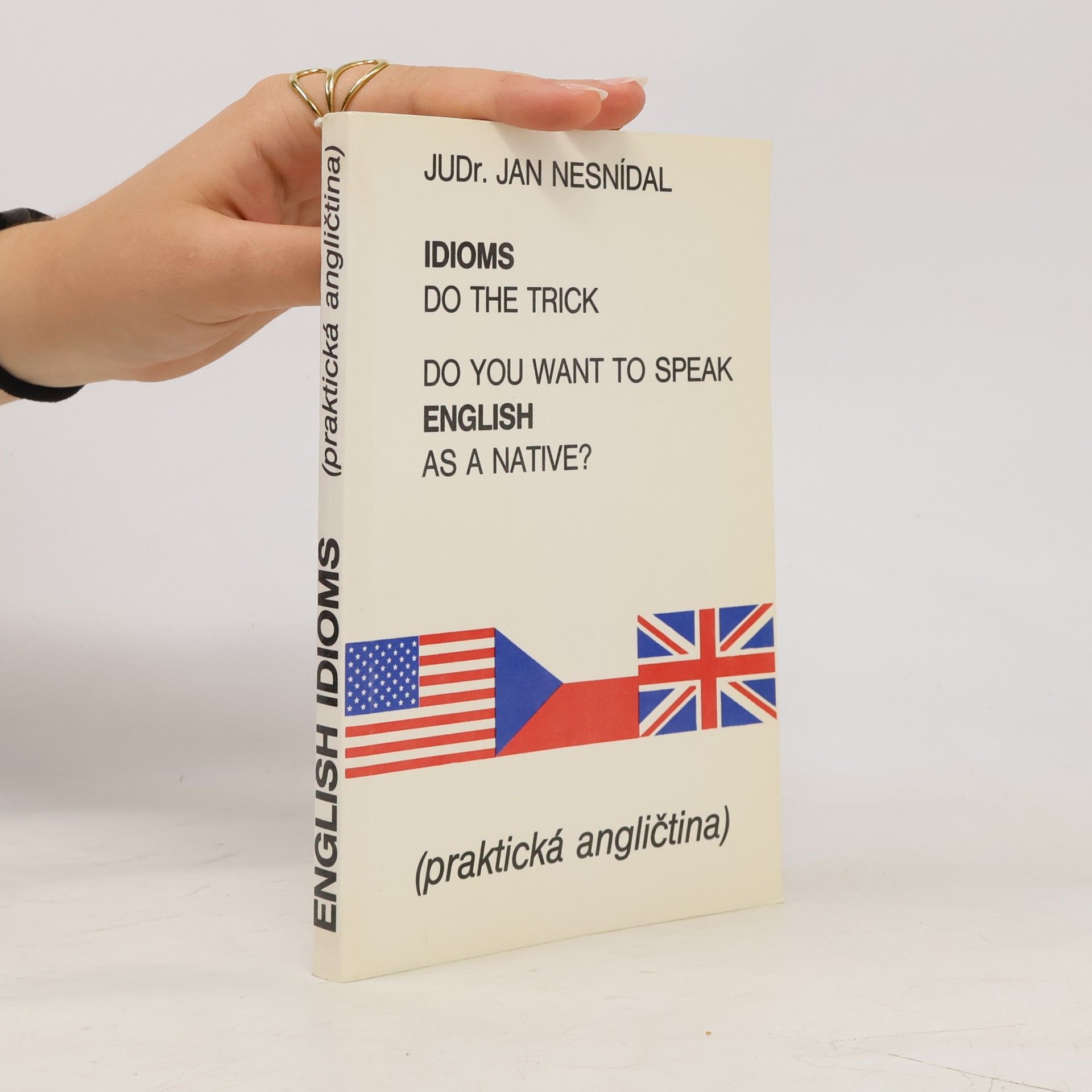 Richard Smetana Do you want to speak English as a native? Idioms do the trick. Praktická angličtina