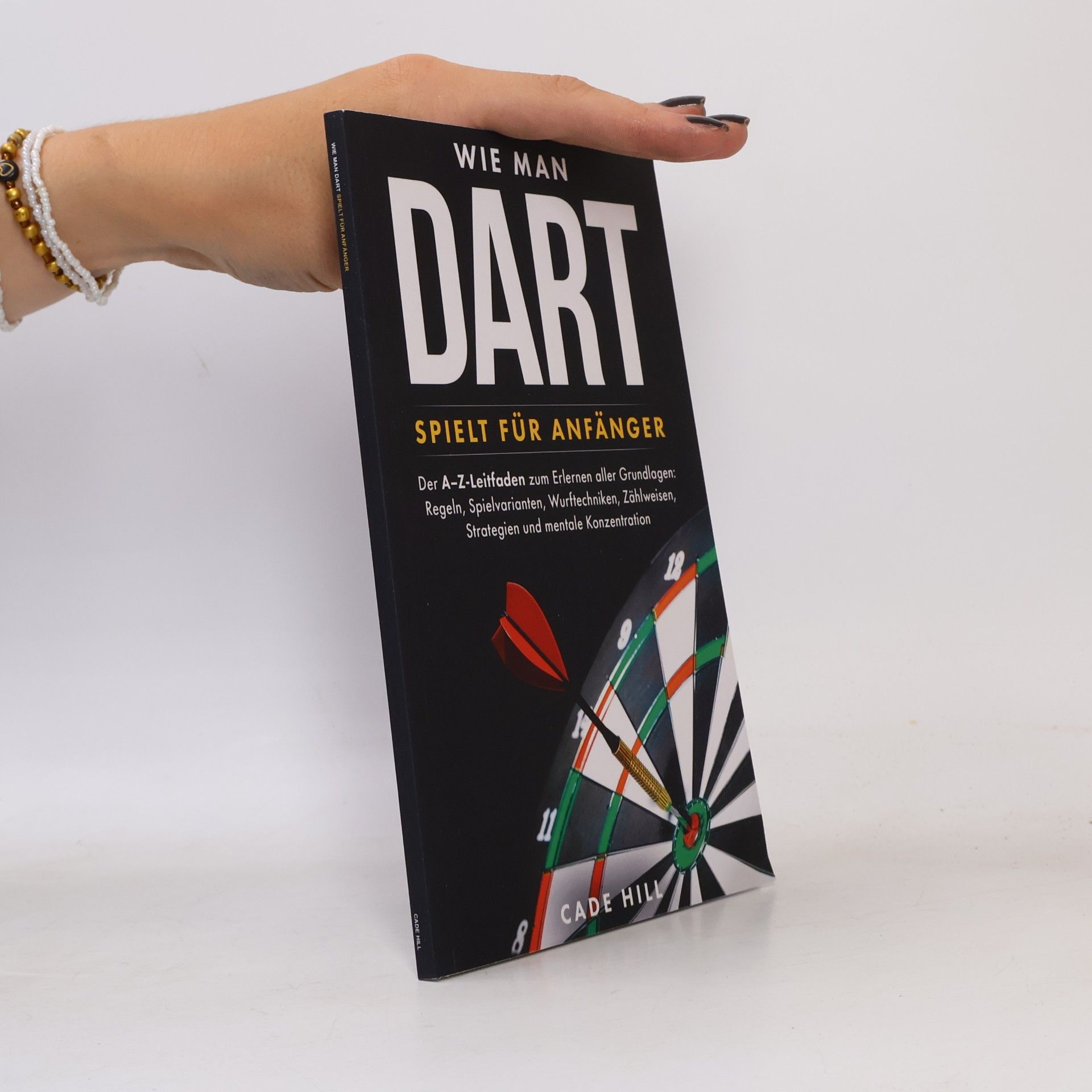 Wie man Dart spielt für Anfänger: Der A–Z-Leitfaden zum Erlernen aller Grundlagen: Regeln, Spielvarianten, Wurftechniken, Zählweisen, Strategien und mentale Konzentration