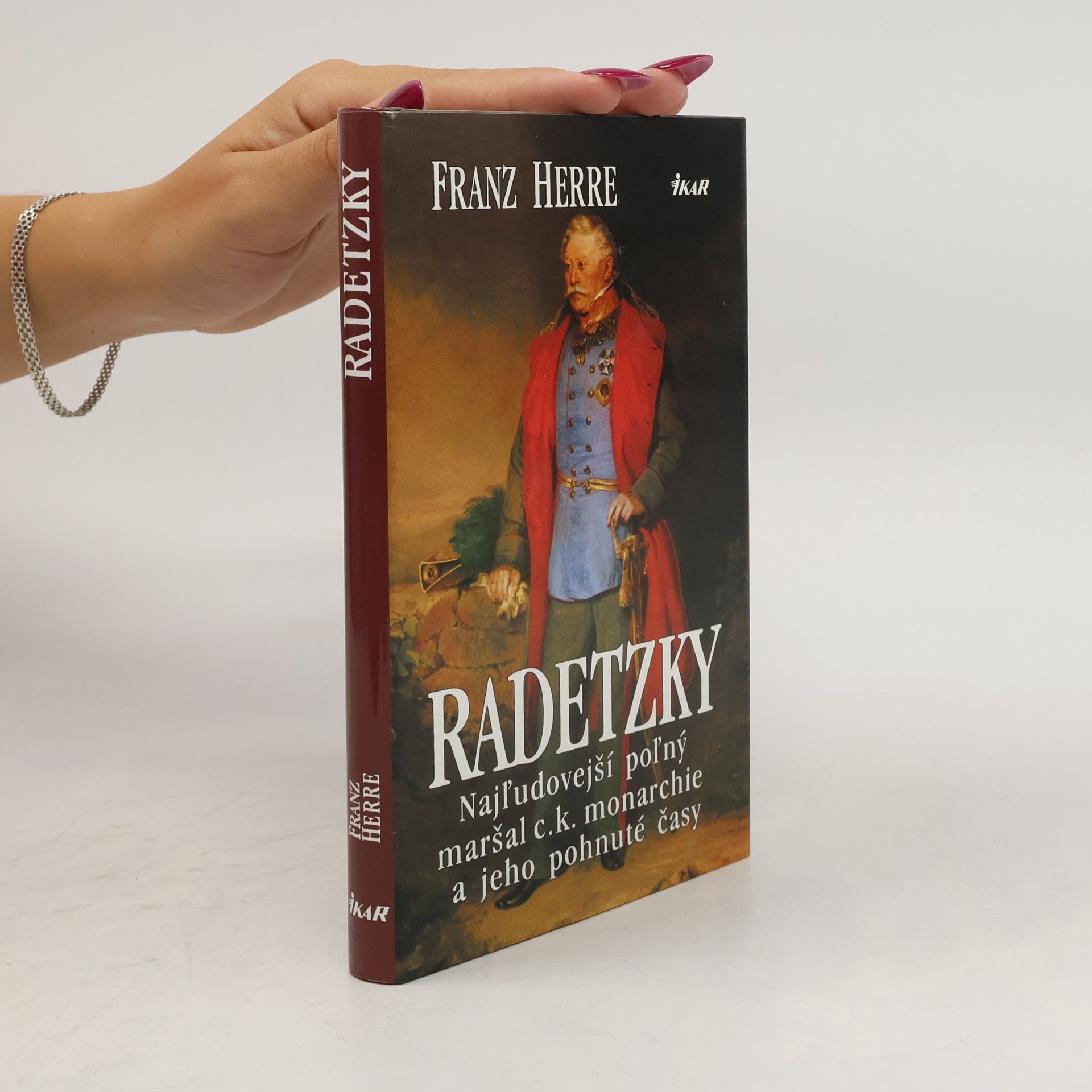 Franz Herre Radetzky - Najľudovejší poľný maršal c.k. monarchie a jeho pohnuté časy