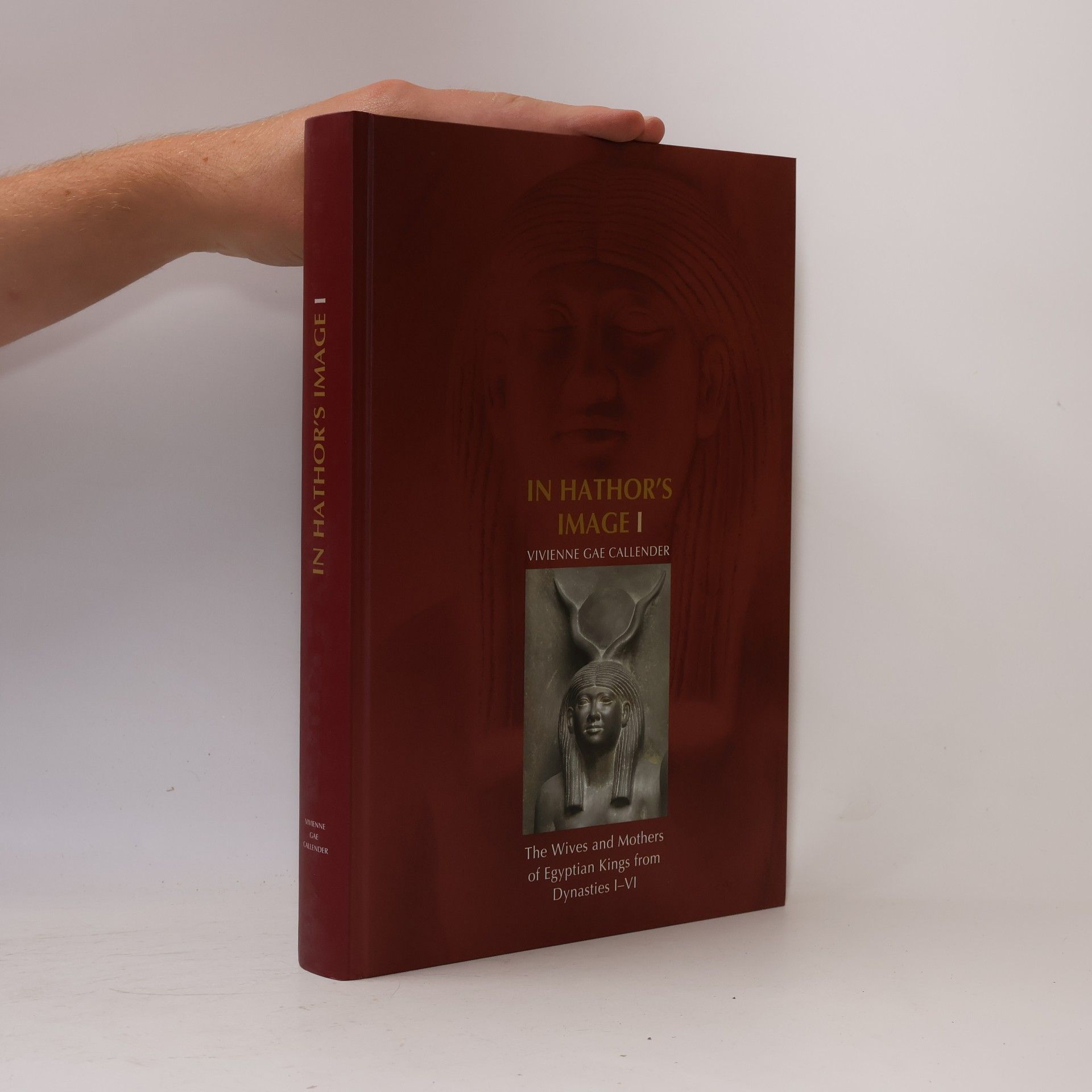 Vivienne G. Callender In Hathor's image I. The wives and mothers of Egyptian kings from Dynasties I-VI