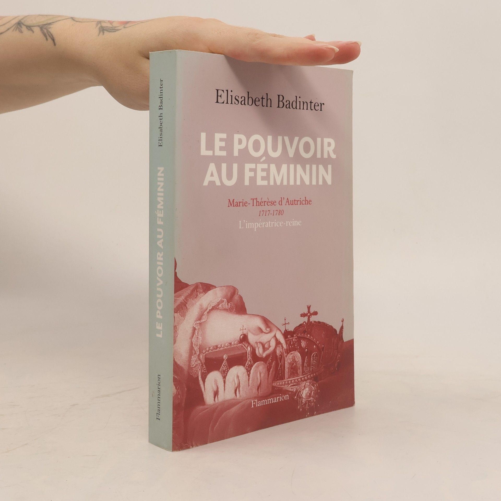 Élisabeth Badinter Le pouvoir au féminin : Marie-Thérèse d'Autriche 1717-1780 : l'impératrice reine