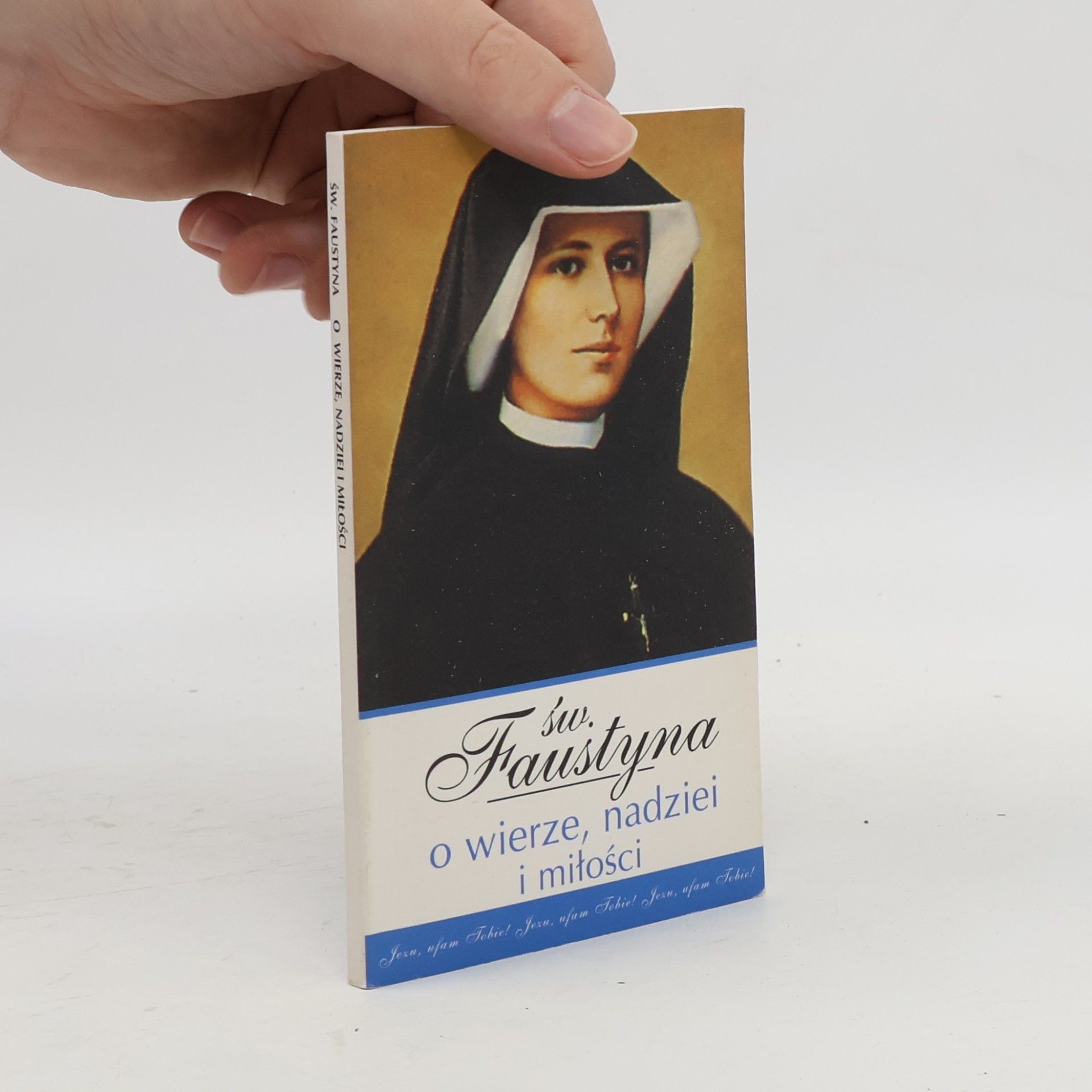 Santa Faustina Kowalska Św. Faustyna o wierze, nadziei i miłości