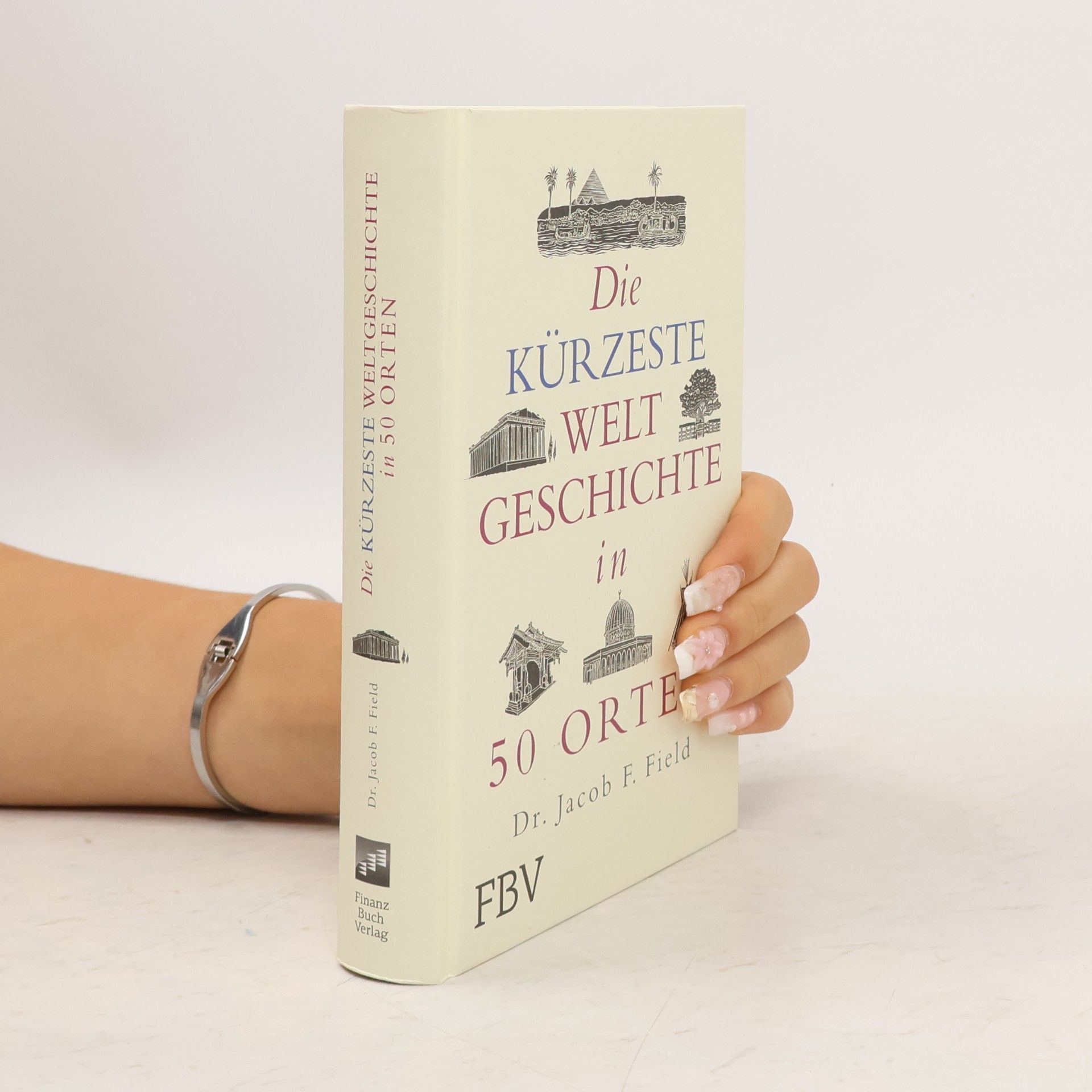 Jakob F. Field Die kürzeste Weltgeschichte in 50 Orten