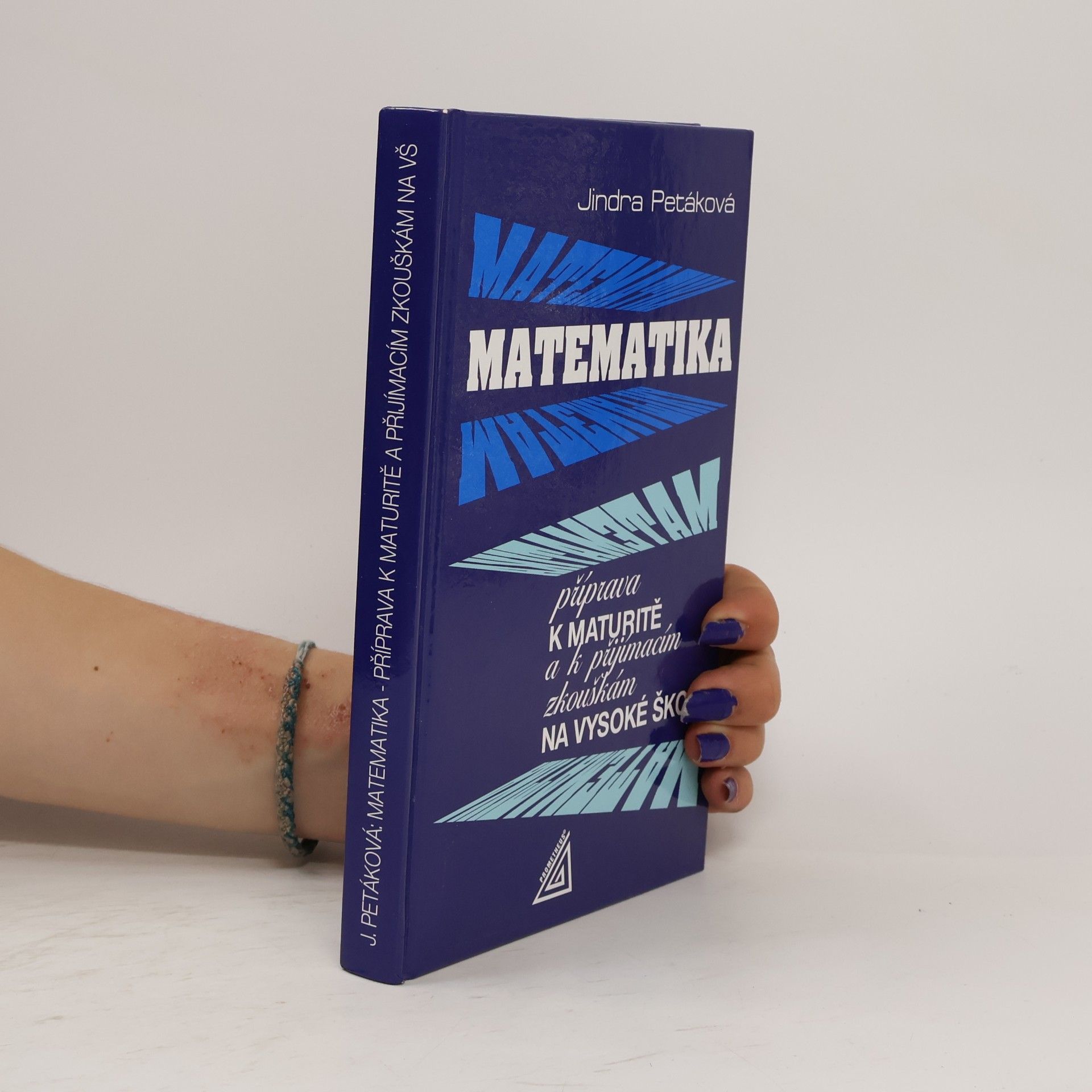 Jindra Petáková Matematika. Příprava k maturitě a k přijímacím zkouškám na vysoké školy