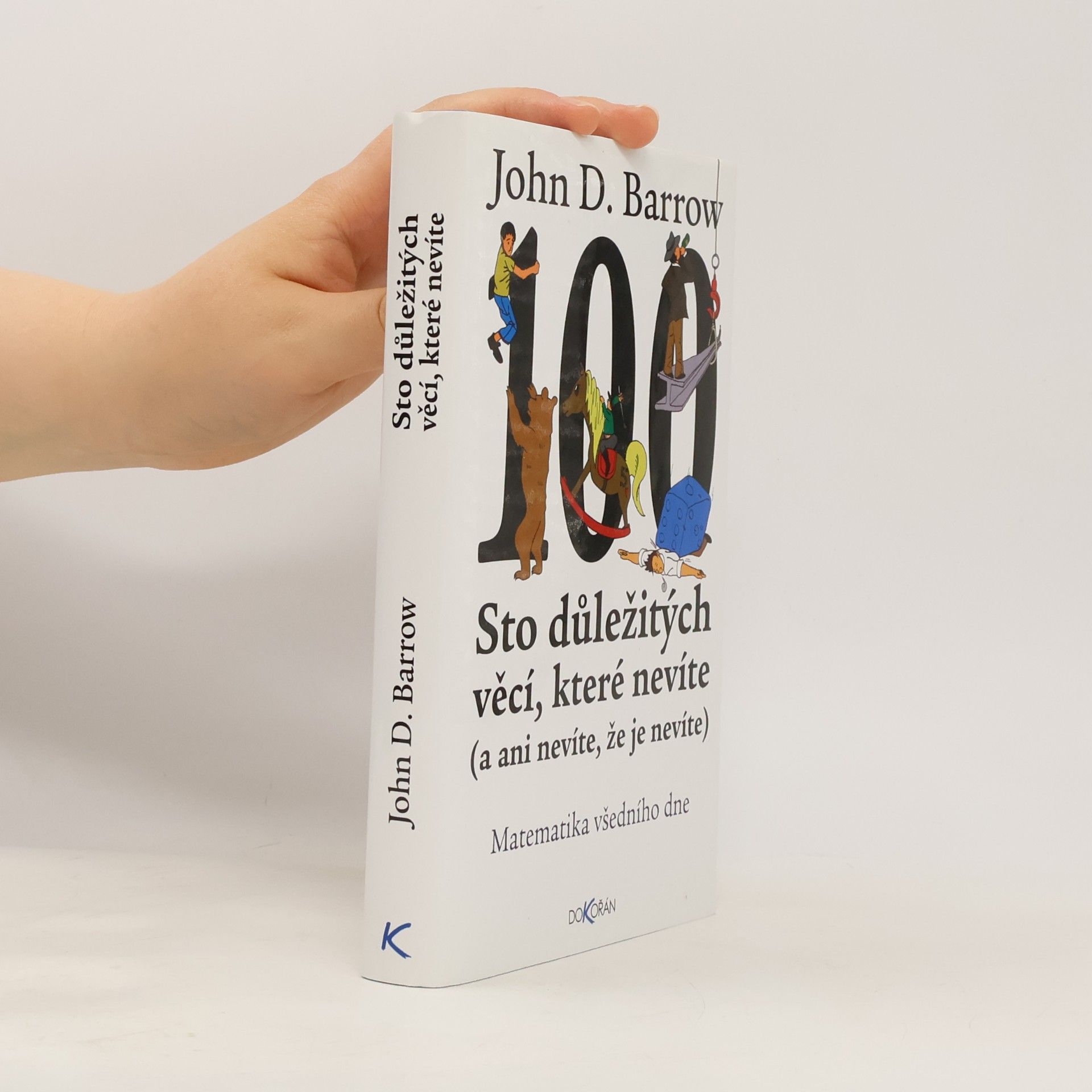 John D. Barrow Sto důležitých věcí, které nevíte (a ani nevíte, že je nevíte) : Matematika všedního dne