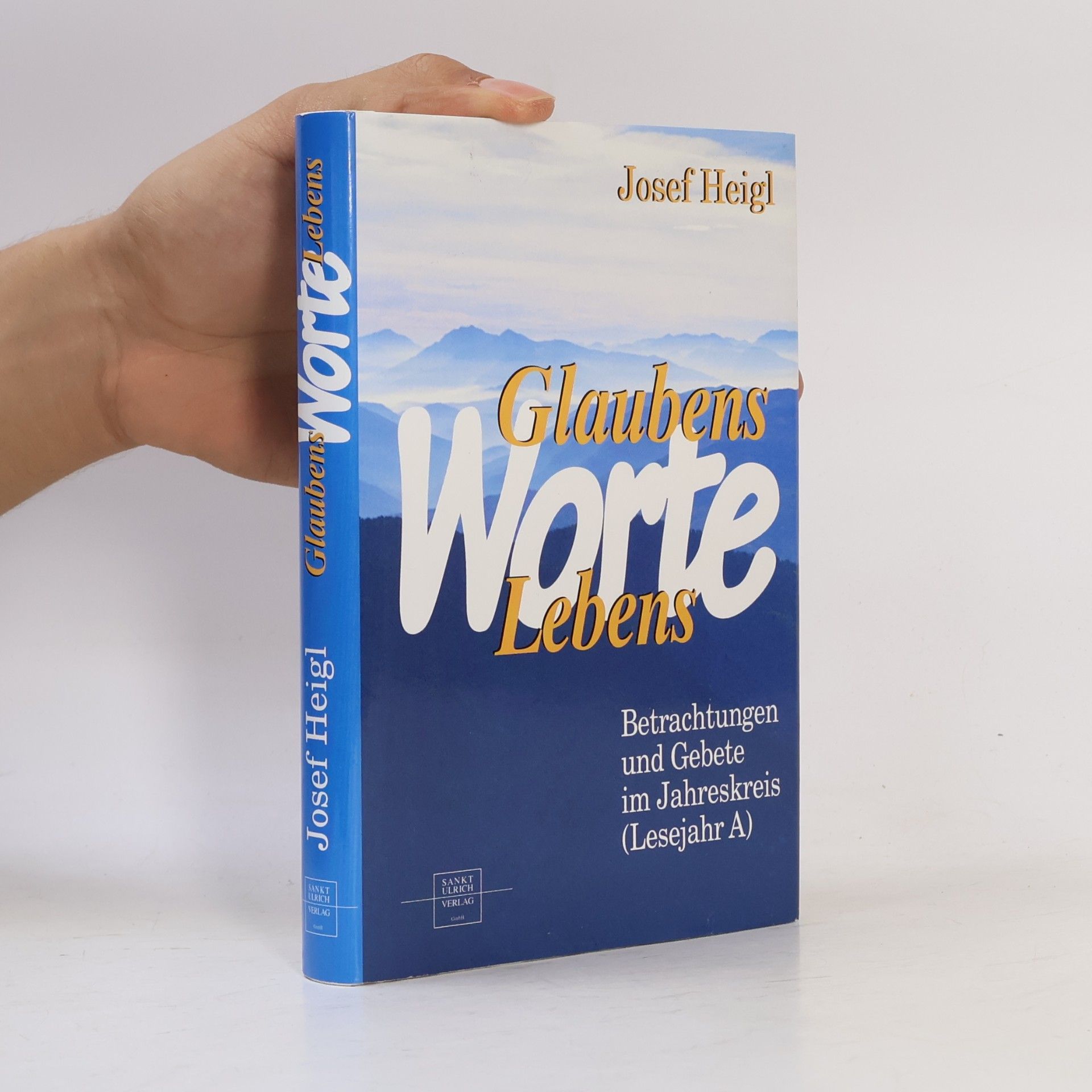 Heigl, Josef Glaubensworte - Lebensworte: Betrachtungen und Gebete im Jahreskreis (Lesejahr A)