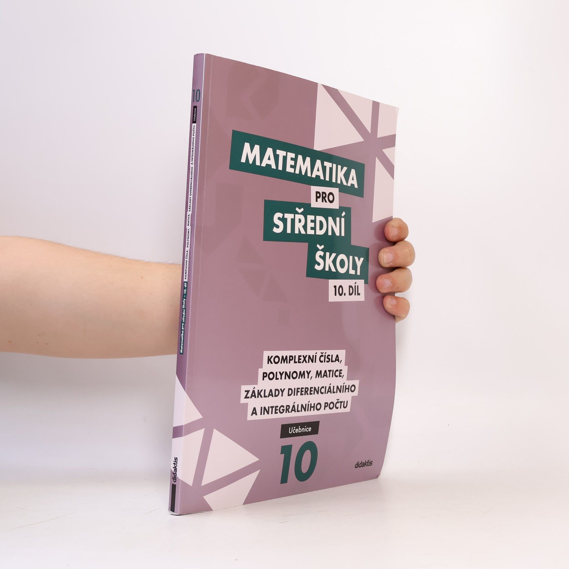 Lenka Macálková Matematika pro střední školy. 10. díl, Komplexní čísla, polynomy, matice, základy diferenciálního a integrálního počtu. Učebnice