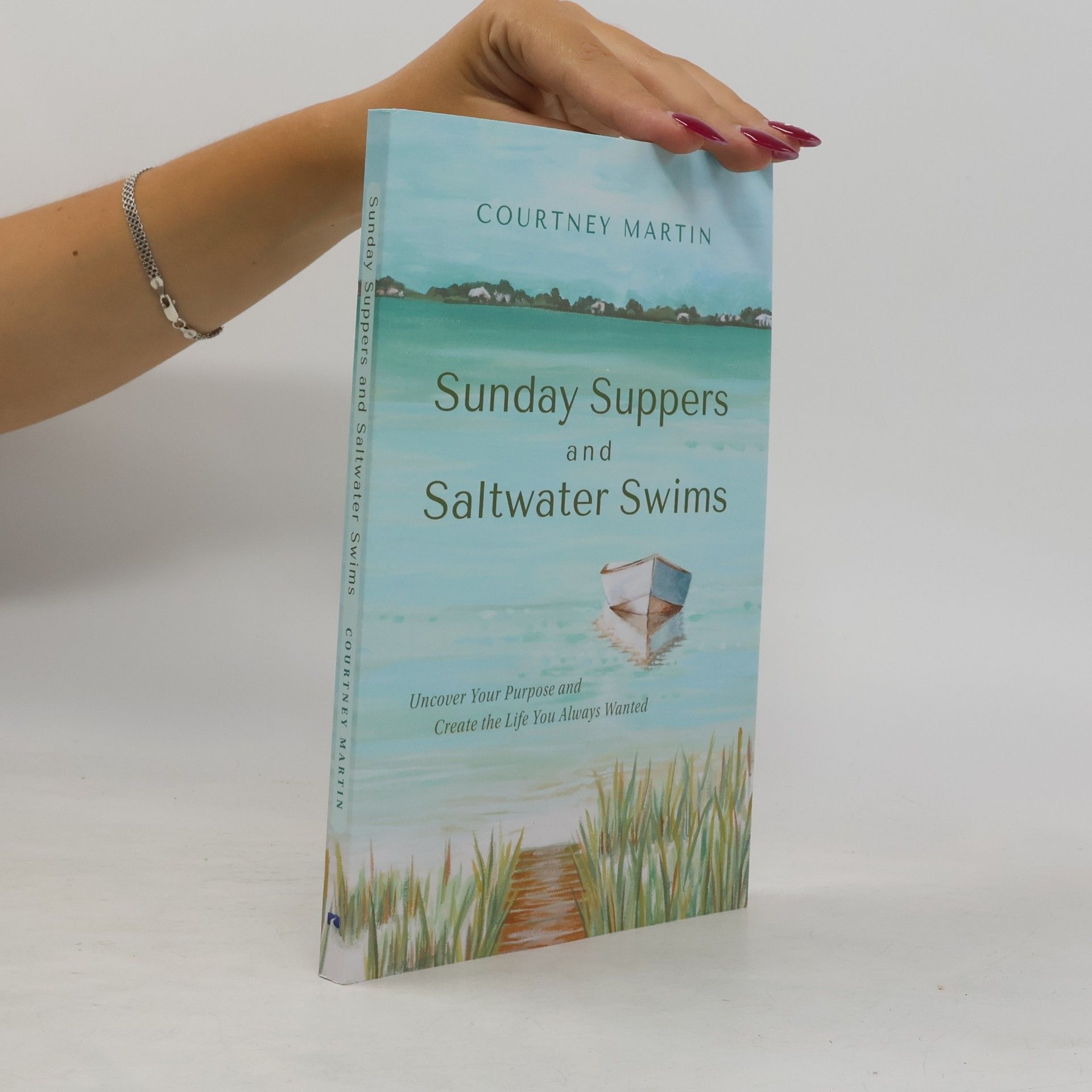 Martin, Courtney Sunday Suppers and Saltwater Swims: Uncover Your Purpose And Create The Life You Always Wanted